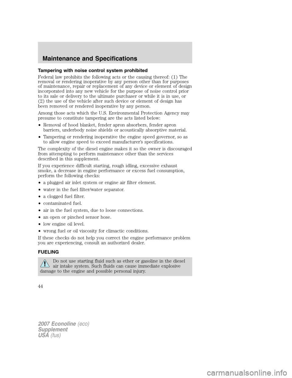 FORD SUPER DUTY 2007 1.G Diesel Supplement Manual Tampering with noise control system prohibited
Federal law prohibits the following acts or the causing thereof: (1) The
removal or rendering inoperative by any person other than for purposes
of mainte