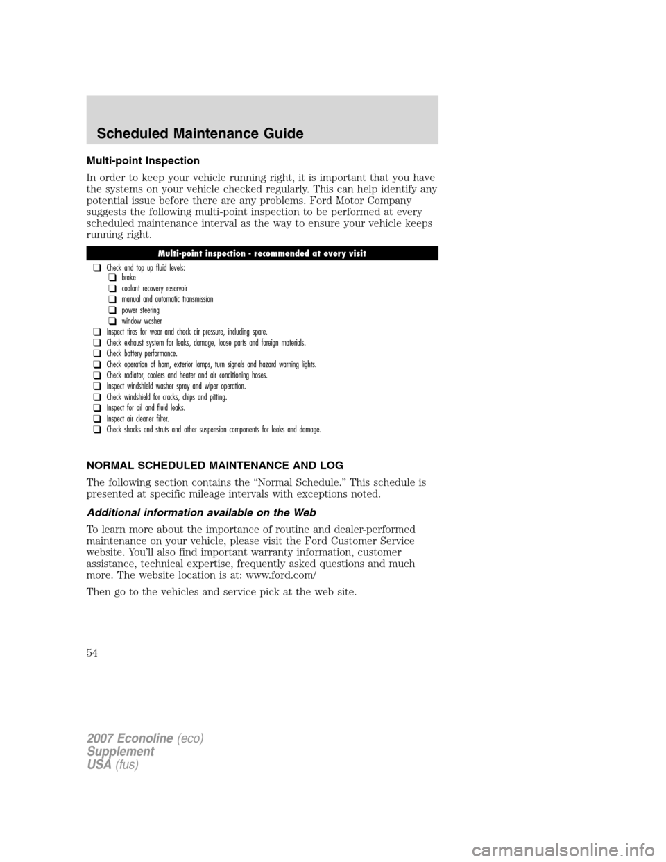 FORD SUPER DUTY 2007 1.G Diesel Supplement Manual Multi-point Inspection
In order to keep your vehicle running right, it is important that you have
the systems on your vehicle checked regularly. This can help identify any
potential issue before there