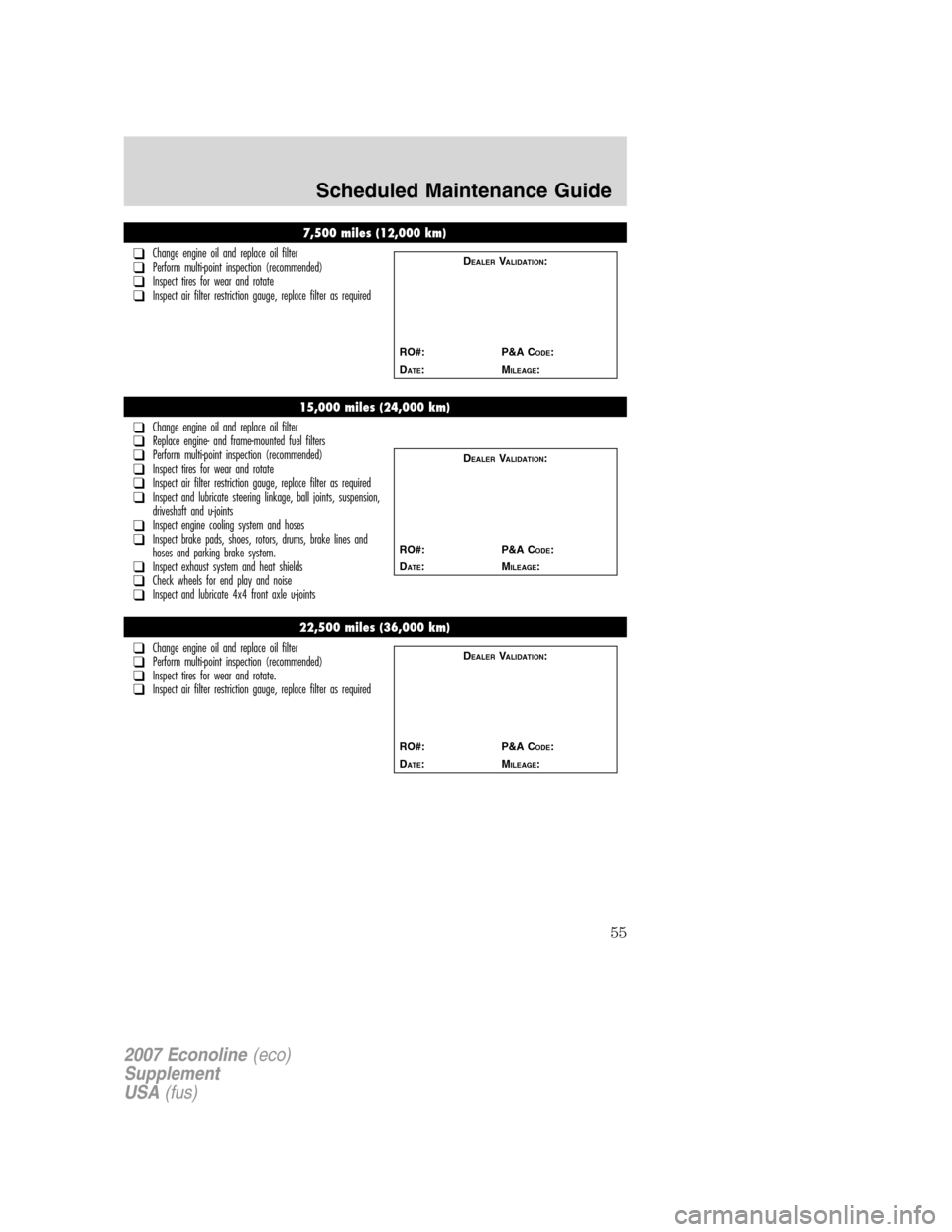 FORD SUPER DUTY 2007 1.G Diesel Supplement Manual 7,500 miles (12,000 km)
❑Change engine oil and replace oil filter❑Perform multi-point inspection (recommended)❑Inspect tires for wear and rotate❑Inspect air filter restriction gauge, replace f