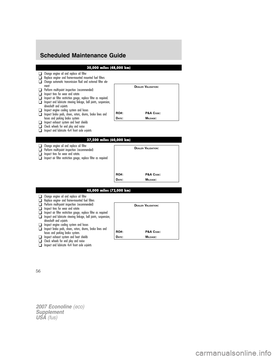 FORD SUPER DUTY 2007 1.G Diesel Supplement Manual 30,000 miles (48,000 km)
❑Change engine oil and replace oil filter❑Replace engine- and frame-mounted mounted fuel filters❑Change automatic transmission fluid and external filter ele-
ment
❑Per FORD SUPER DUTY 2007 1.G Diesel Supplement Manual 30,000 miles (48,000 km)
❑Change engine oil and replace oil filter❑Replace engine- and frame-mounted mounted fuel filters❑Change automatic transmission fluid and external filter ele-
ment
❑Per
