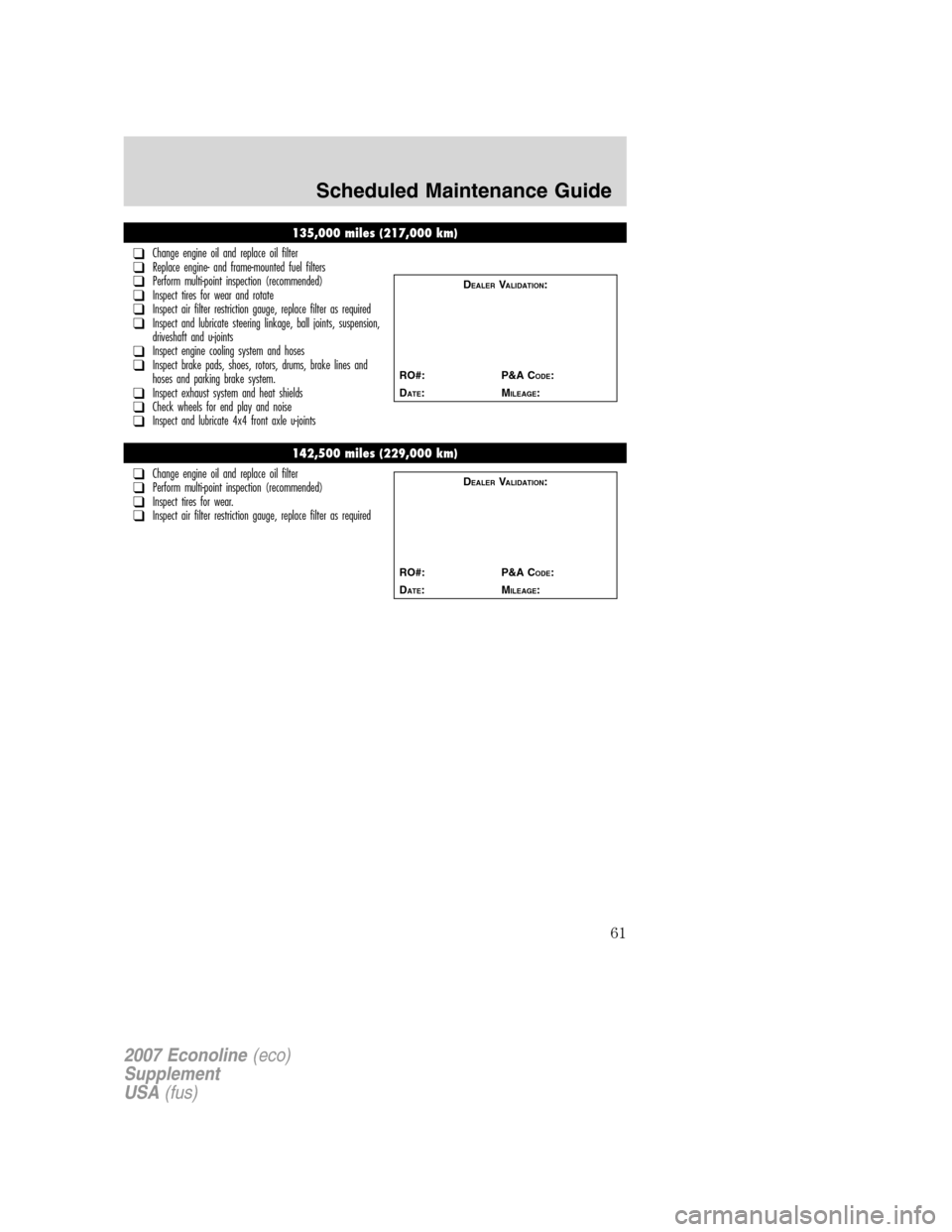 FORD SUPER DUTY 2007 1.G Diesel Supplement Manual 135,000 miles (217,000 km)
❑Change engine oil and replace oil filter❑Replace engine- and frame-mounted fuel filters❑Perform multi-point inspection (recommended)❑Inspect tires for wear and rota