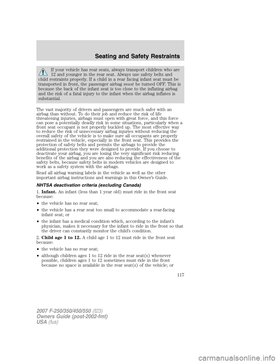 FORD SUPER DUTY 2007 1.G Owners Manual If your vehicle has rear seats, always transport children who are
12 and younger in the rear seat. Always use safety belts and
child restraints properly. If a child in a rear facing infant seat must b FORD SUPER DUTY 2007 1.G Owners Manual If your vehicle has rear seats, always transport children who are
12 and younger in the rear seat. Always use safety belts and
child restraints properly. If a child in a rear facing infant seat must b