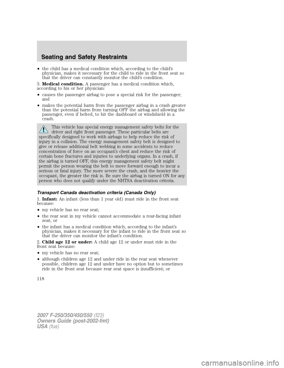 FORD SUPER DUTY 2007 1.G Owners Manual •the child has a medical condition which, according to the child’s
physician, makes it necessary for the child to ride in the front seat so
that the driver can constantly monitor the child’s con FORD SUPER DUTY 2007 1.G Owners Manual •the child has a medical condition which, according to the child’s
physician, makes it necessary for the child to ride in the front seat so
that the driver can constantly monitor the child’s con