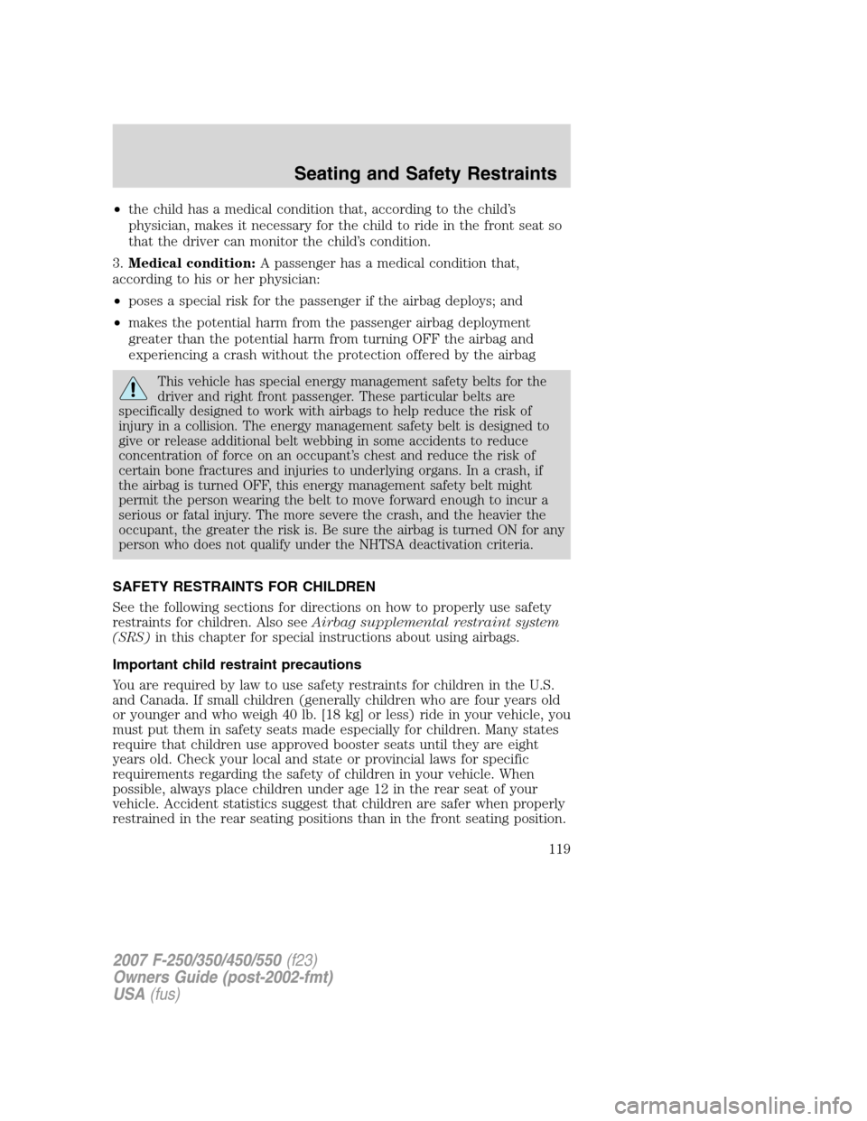FORD SUPER DUTY 2007 1.G Owners Manual •the child has a medical condition that, according to the child’s
physician, makes it necessary for the child to ride in the front seat so
that the driver can monitor the child’s condition.
3.Me FORD SUPER DUTY 2007 1.G Owners Manual •the child has a medical condition that, according to the child’s
physician, makes it necessary for the child to ride in the front seat so
that the driver can monitor the child’s condition.
3.Me