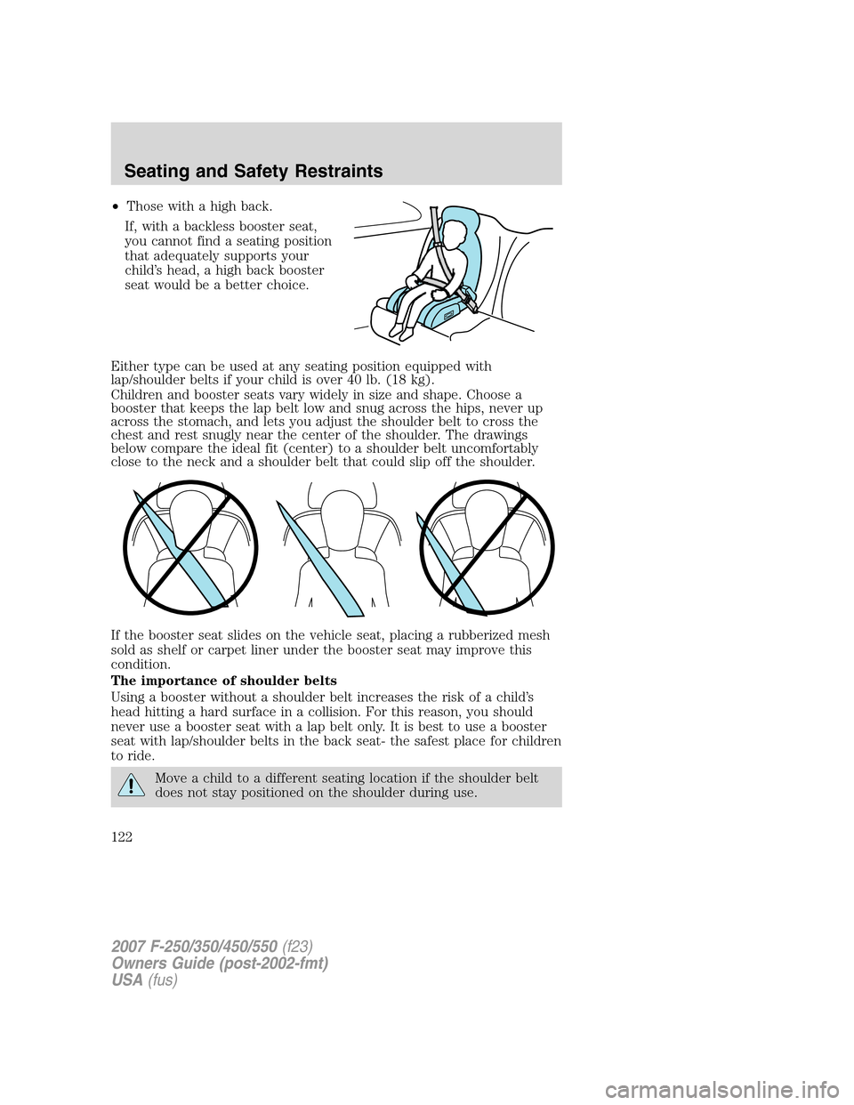 FORD SUPER DUTY 2007 1.G Owners Manual •Those with a high back.
If, with a backless booster seat,
you cannot find a seating position
that adequately supports your
child’s head, a high back booster
seat would be a better choice.
Either FORD SUPER DUTY 2007 1.G Owners Manual •Those with a high back.
If, with a backless booster seat,
you cannot find a seating position
that adequately supports your
child’s head, a high back booster
seat would be a better choice.
Either