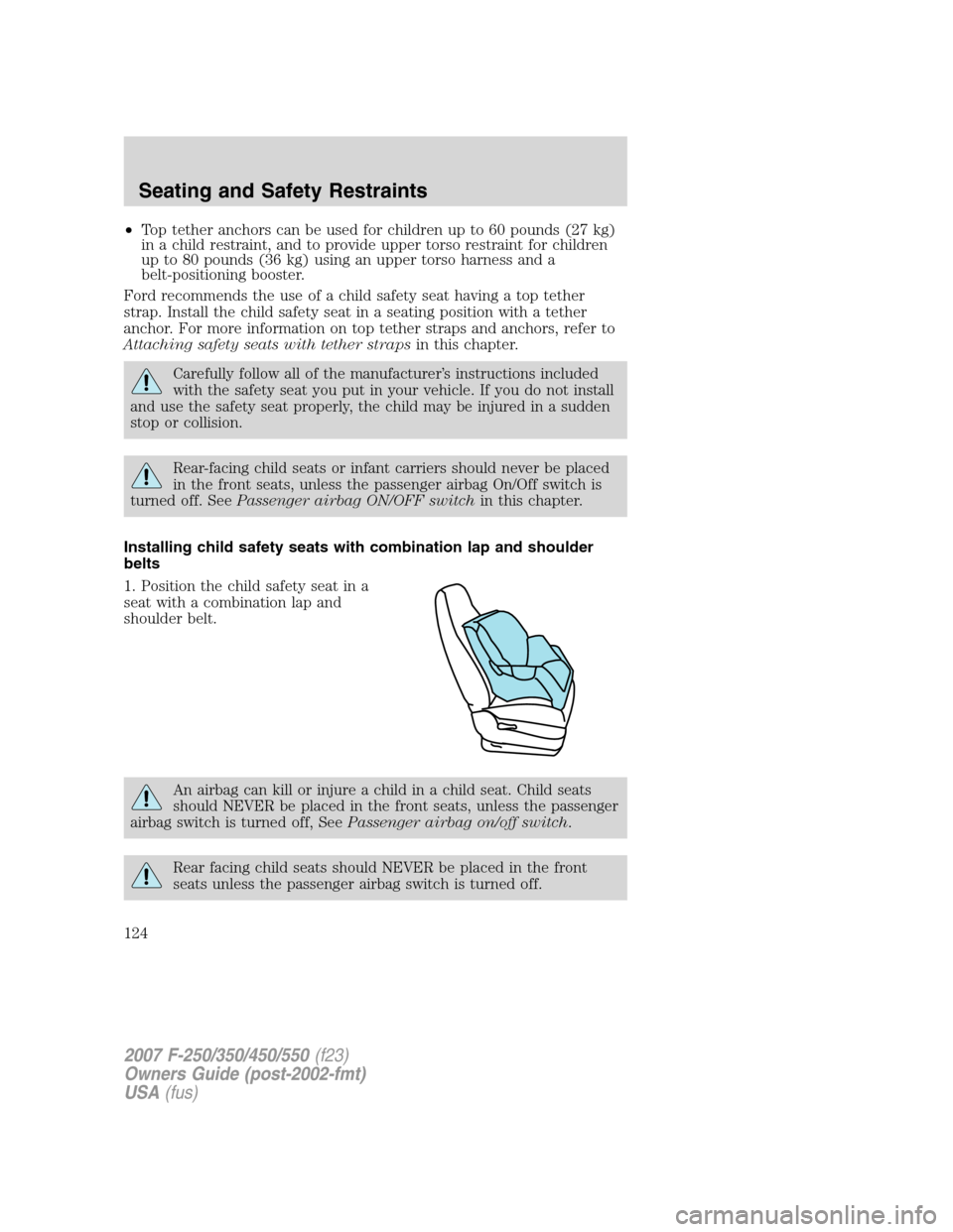FORD SUPER DUTY 2007 1.G Owners Manual •Top tether anchors can be used for children up to 60 pounds (27 kg)
in a child restraint, and to provide upper torso restraint for children
up to 80 pounds (36 kg) using an upper torso harness and FORD SUPER DUTY 2007 1.G Owners Manual •Top tether anchors can be used for children up to 60 pounds (27 kg)
in a child restraint, and to provide upper torso restraint for children
up to 80 pounds (36 kg) using an upper torso harness and