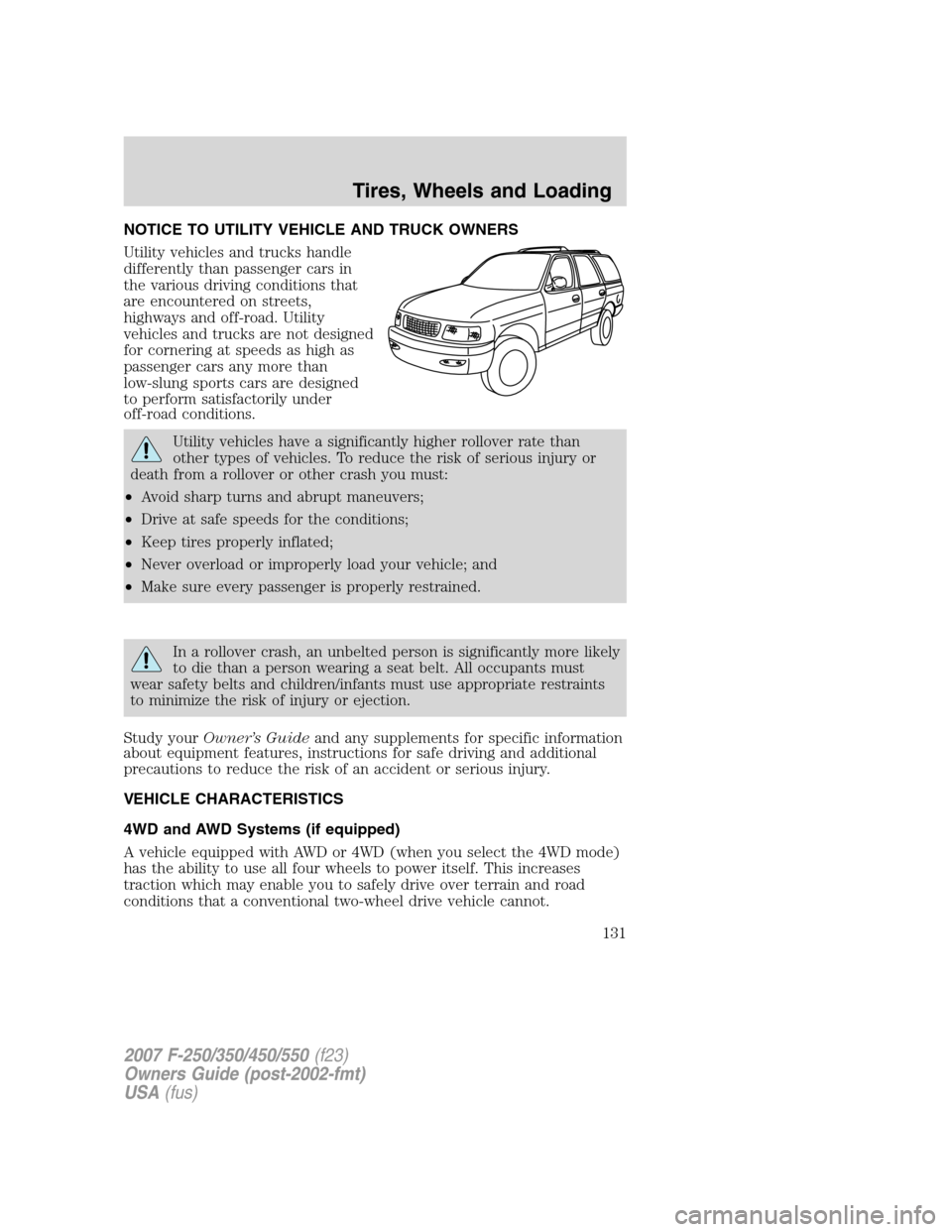 FORD SUPER DUTY 2007 1.G Owners Manual NOTICE TO UTILITY VEHICLE AND TRUCK OWNERS
Utility vehicles and trucks handle
differently than passenger cars in
the various driving conditions that
are encountered on streets,
highways and off-road. 