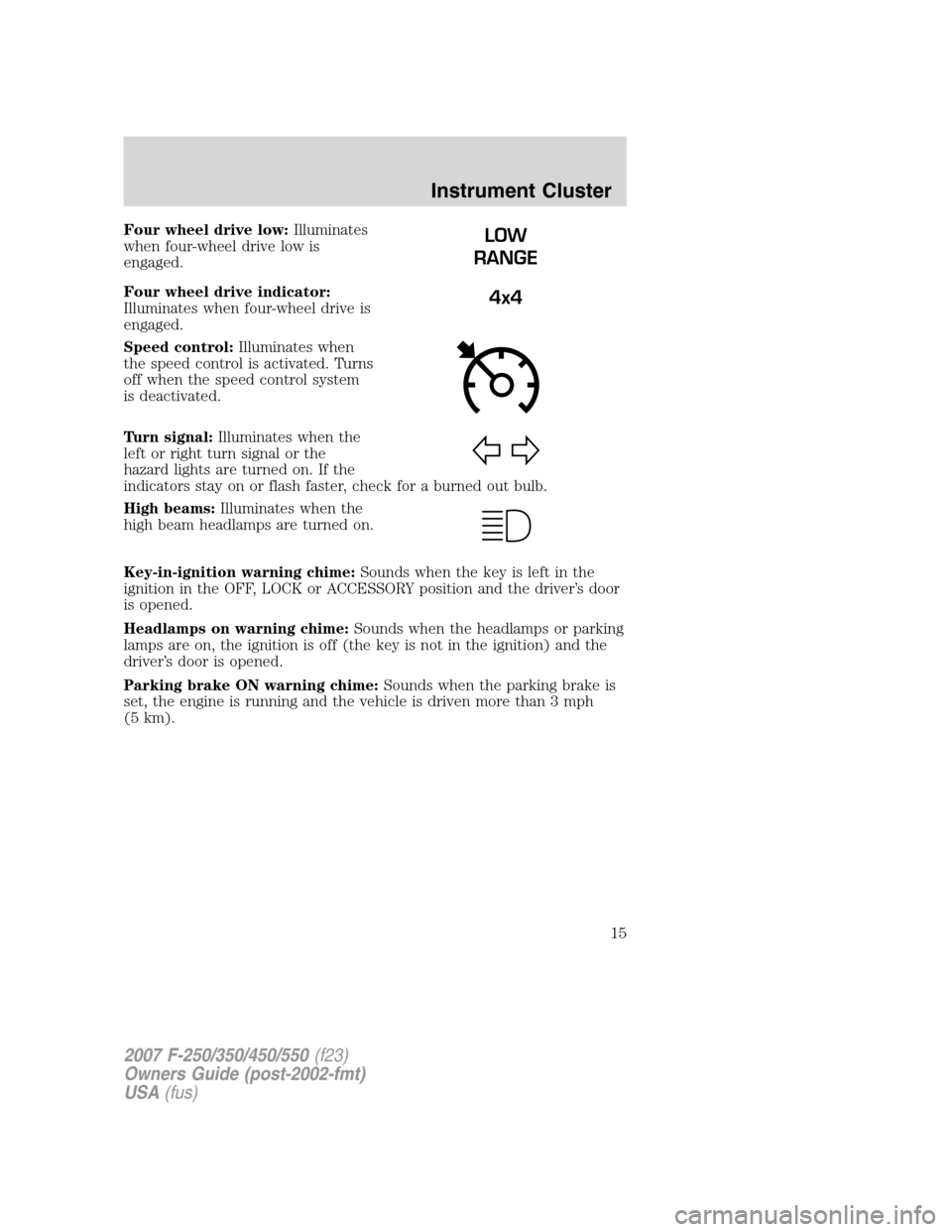 FORD SUPER DUTY 2007 1.G User Guide Four wheel drive low:Illuminates
when four-wheel drive low is
engaged.
Four wheel drive indicator:
Illuminates when four-wheel drive is
engaged.
Speed control:Illuminates when
the speed control is act