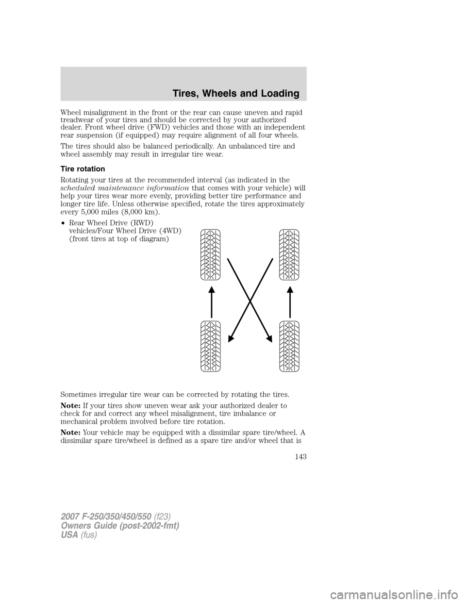 FORD SUPER DUTY 2007 1.G Owners Manual Wheel misalignment in the front or the rear can cause uneven and rapid
treadwear of your tires and should be corrected by your authorized
dealer. Front wheel drive (FWD) vehicles and those with an ind FORD SUPER DUTY 2007 1.G Owners Manual Wheel misalignment in the front or the rear can cause uneven and rapid
treadwear of your tires and should be corrected by your authorized
dealer. Front wheel drive (FWD) vehicles and those with an ind