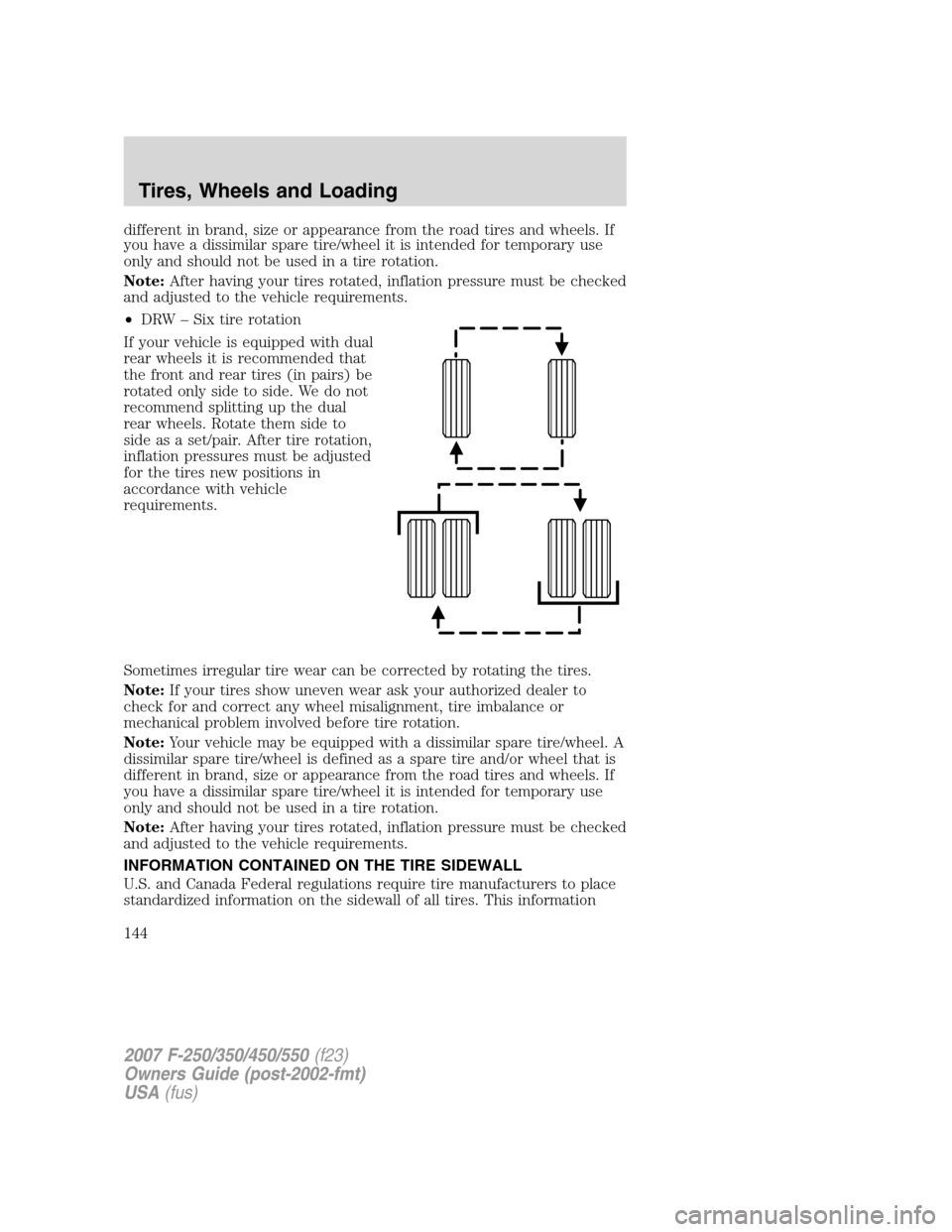 FORD SUPER DUTY 2007 1.G Owners Manual different in brand, size or appearance from the road tires and wheels. If
you have a dissimilar spare tire/wheel it is intended for temporary use
only and should not be used in a tire rotation.
Note:A FORD SUPER DUTY 2007 1.G Owners Manual different in brand, size or appearance from the road tires and wheels. If
you have a dissimilar spare tire/wheel it is intended for temporary use
only and should not be used in a tire rotation.
Note:A