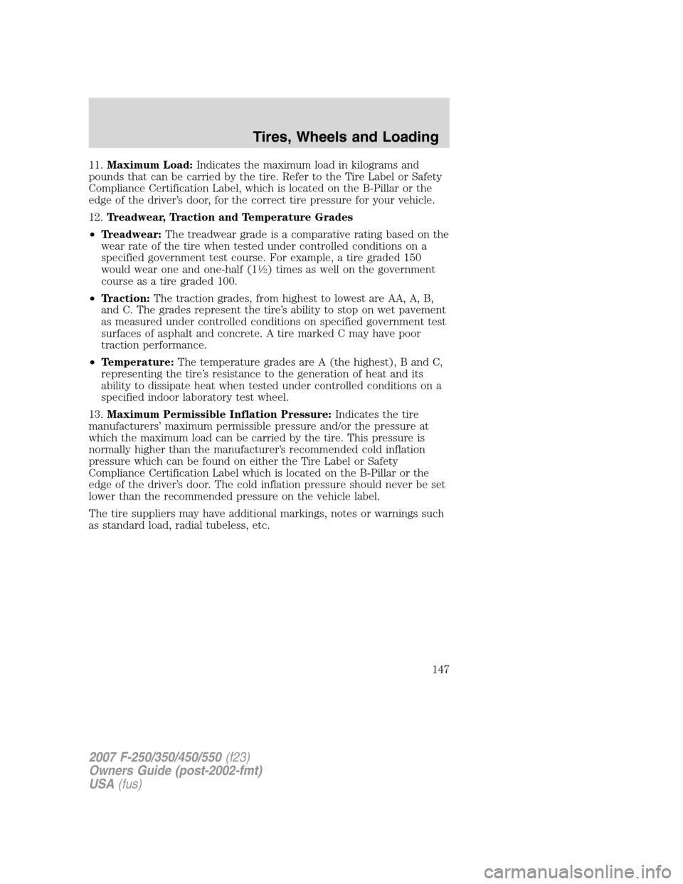 FORD SUPER DUTY 2007 1.G Owners Manual 11.Maximum Load:Indicates the maximum load in kilograms and
pounds that can be carried by the tire. Refer to the Tire Label or Safety
Compliance Certification Label, which is located on the B-Pillar o FORD SUPER DUTY 2007 1.G Owners Manual 11.Maximum Load:Indicates the maximum load in kilograms and
pounds that can be carried by the tire. Refer to the Tire Label or Safety
Compliance Certification Label, which is located on the B-Pillar o