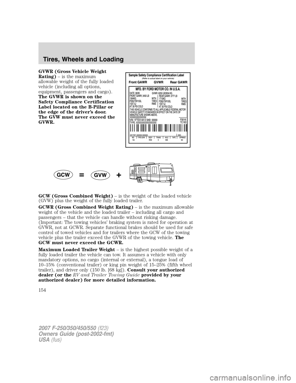 FORD SUPER DUTY 2007 1.G Owners Manual GVWR (Gross Vehicle Weight
Rating)– is the maximum
allowable weight of the fully loaded
vehicle (including all options,
equipment, passengers and cargo).
The GVWR is shown on the
Safety Compliance C