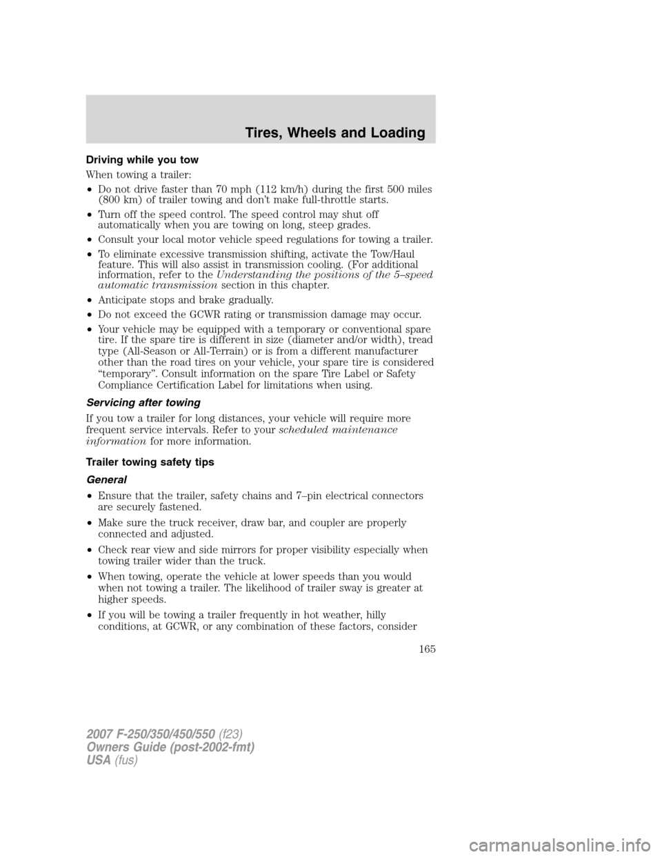 FORD SUPER DUTY 2007 1.G Owners Manual Driving while you tow
When towing a trailer:
•Do not drive faster than 70 mph (112 km/h) during the first 500 miles
(800 km) of trailer towing and don’t make full-throttle starts.
•Turn off the FORD SUPER DUTY 2007 1.G Owners Manual Driving while you tow
When towing a trailer:
•Do not drive faster than 70 mph (112 km/h) during the first 500 miles
(800 km) of trailer towing and don’t make full-throttle starts.
•Turn off the