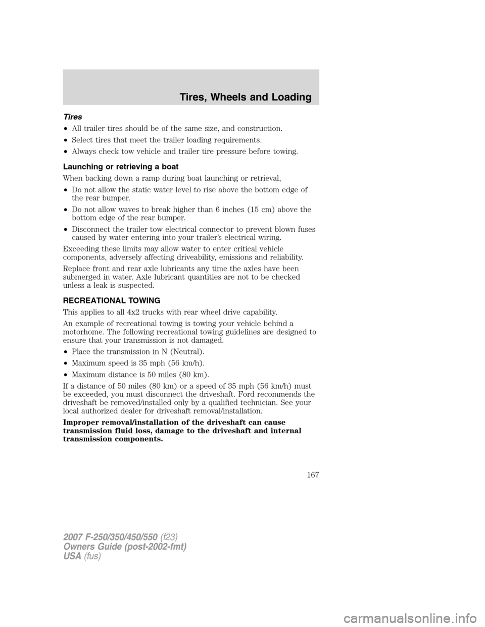 FORD SUPER DUTY 2007 1.G Owners Manual Tires
•All trailer tires should be of the same size, and construction.
•Select tires that meet the trailer loading requirements.
•Always check tow vehicle and trailer tire pressure before towing