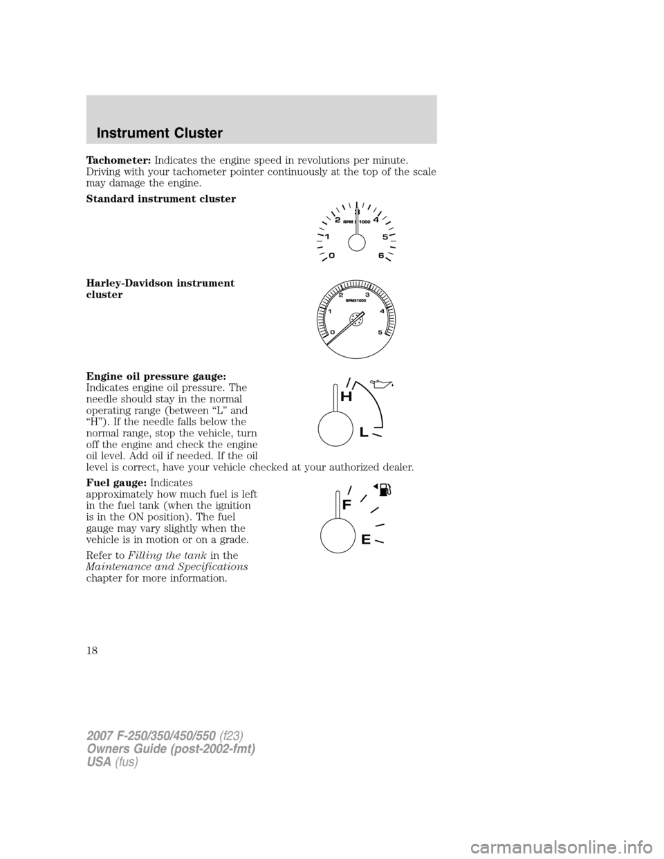 FORD SUPER DUTY 2007 1.G User Guide Tachometer:Indicates the engine speed in revolutions per minute.
Driving with your tachometer pointer continuously at the top of the scale
may damage the engine.
Standard instrument cluster
Harley-Dav