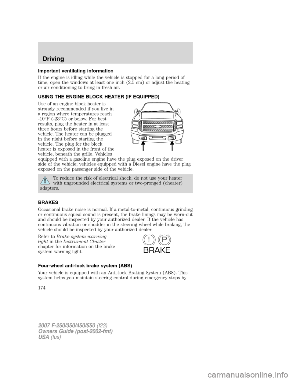 FORD SUPER DUTY 2007 1.G Owners Manual Important ventilating information
If the engine is idling while the vehicle is stopped for a long period of
time, open the windows at least one inch (2.5 cm) or adjust the heating
or air conditioning FORD SUPER DUTY 2007 1.G Owners Manual Important ventilating information
If the engine is idling while the vehicle is stopped for a long period of
time, open the windows at least one inch (2.5 cm) or adjust the heating
or air conditioning