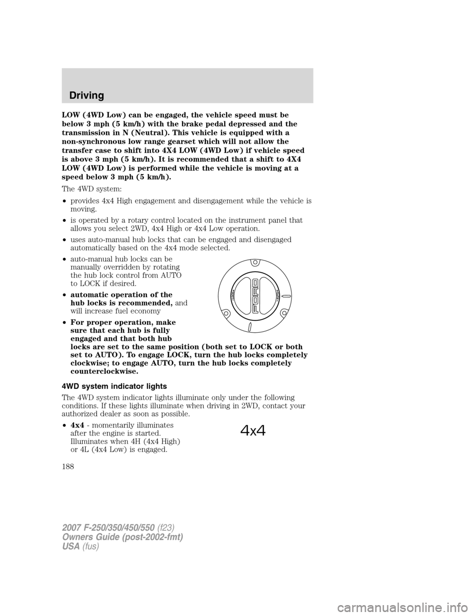 FORD SUPER DUTY 2007 1.G Owners Manual LOW (4WD Low) can be engaged, the vehicle speed must be
below 3 mph (5 km/h) with the brake pedal depressed and the
transmission in N (Neutral). This vehicle is equipped with a
non-synchronous low ran FORD SUPER DUTY 2007 1.G Owners Manual LOW (4WD Low) can be engaged, the vehicle speed must be
below 3 mph (5 km/h) with the brake pedal depressed and the
transmission in N (Neutral). This vehicle is equipped with a
non-synchronous low ran