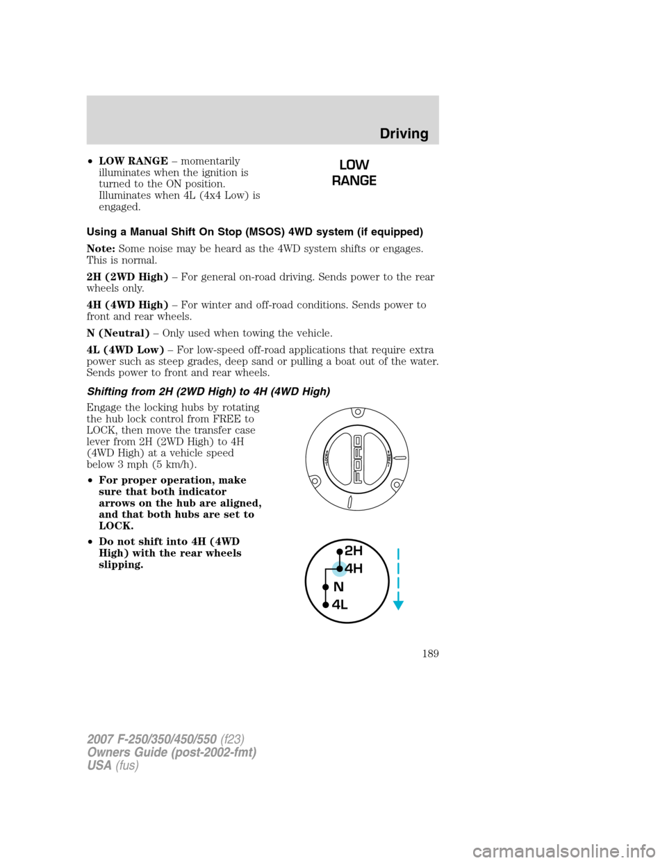 FORD SUPER DUTY 2007 1.G Owners Manual •LOW RANGE– momentarily
illuminates when the ignition is
turned to the ON position.
Illuminates when 4L (4x4 Low) is
engaged.
Using a Manual Shift On Stop (MSOS) 4WD system (if equipped)
Note:Some FORD SUPER DUTY 2007 1.G Owners Manual •LOW RANGE– momentarily
illuminates when the ignition is
turned to the ON position.
Illuminates when 4L (4x4 Low) is
engaged.
Using a Manual Shift On Stop (MSOS) 4WD system (if equipped)
Note:Some