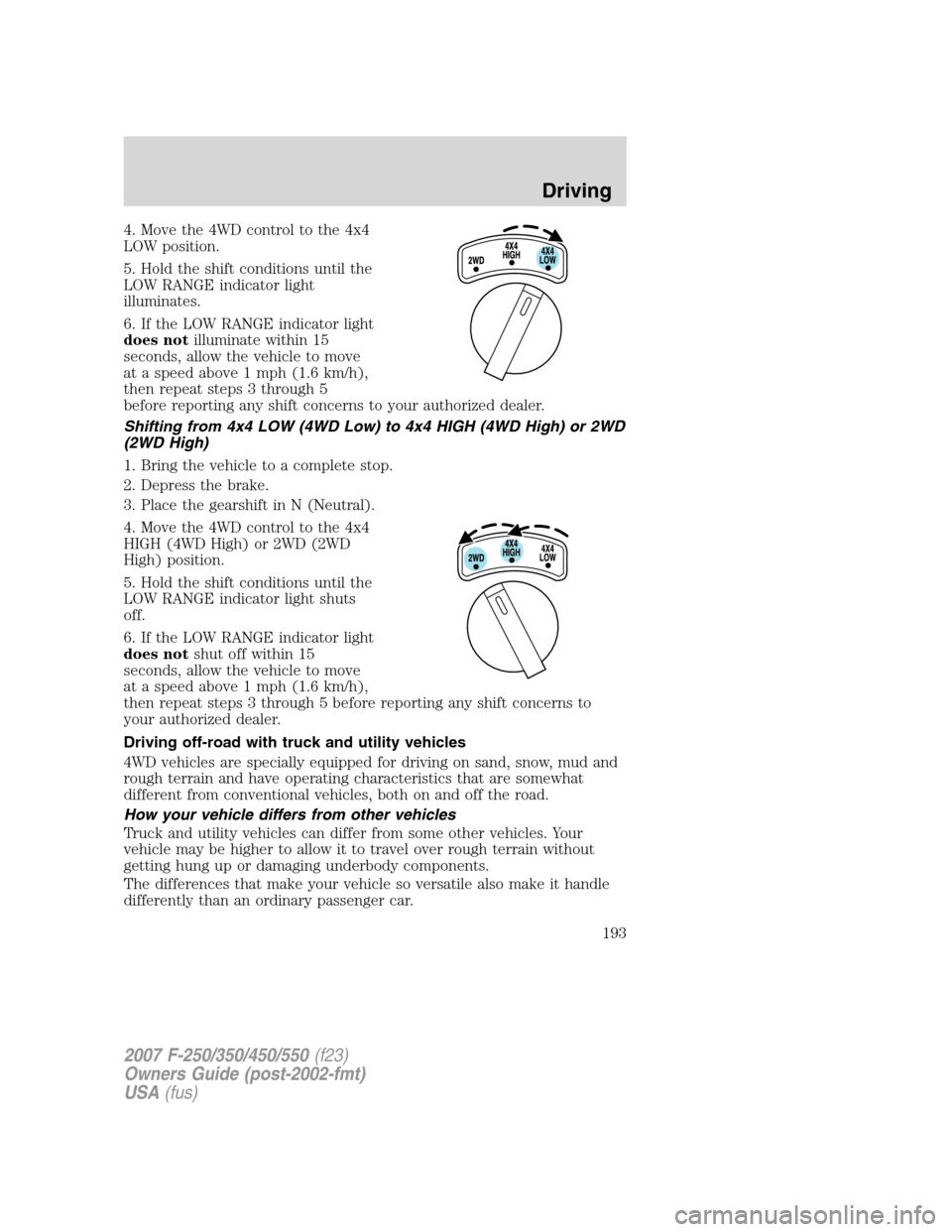 FORD SUPER DUTY 2007 1.G Owners Manual 4. Move the 4WD control to the 4x4
LOW position.
5. Hold the shift conditions until the
LOW RANGE indicator light
illuminates.
6. If the LOW RANGE indicator light
does notilluminate within 15
seconds, FORD SUPER DUTY 2007 1.G Owners Manual 4. Move the 4WD control to the 4x4
LOW position.
5. Hold the shift conditions until the
LOW RANGE indicator light
illuminates.
6. If the LOW RANGE indicator light
does notilluminate within 15
seconds,