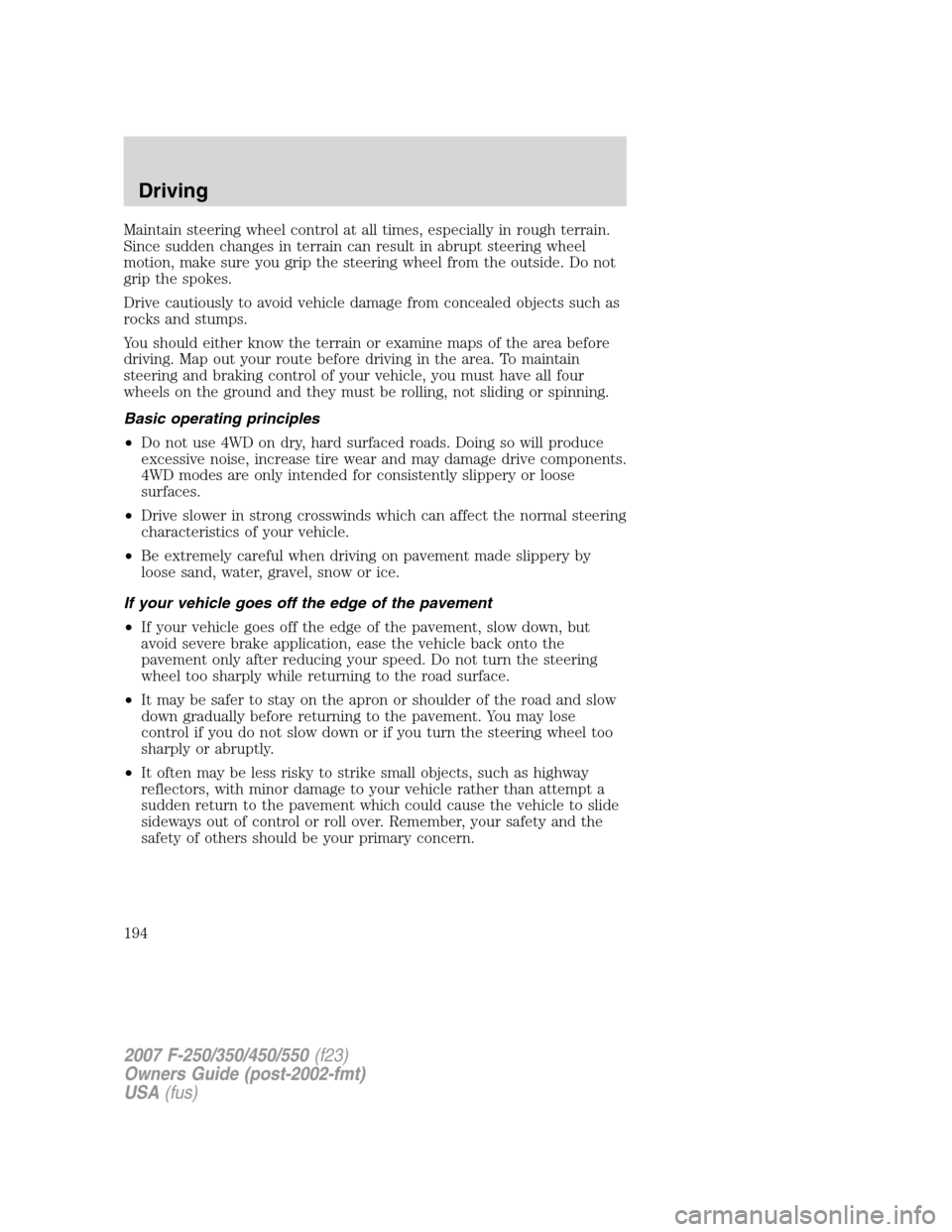 FORD SUPER DUTY 2007 1.G Owners Manual Maintain steering wheel control at all times, especially in rough terrain.
Since sudden changes in terrain can result in abrupt steering wheel
motion, make sure you grip the steering wheel from the ou FORD SUPER DUTY 2007 1.G Owners Manual Maintain steering wheel control at all times, especially in rough terrain.
Since sudden changes in terrain can result in abrupt steering wheel
motion, make sure you grip the steering wheel from the ou