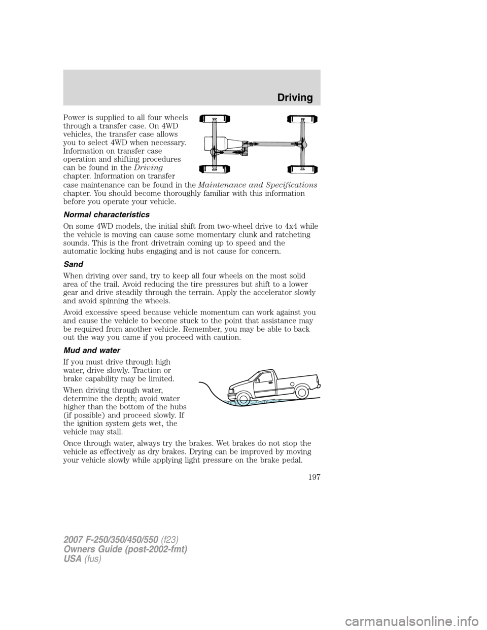 FORD SUPER DUTY 2007 1.G Owners Manual Power is supplied to all four wheels
through a transfer case. On 4WD
vehicles, the transfer case allows
you to select 4WD when necessary.
Information on transfer case
operation and shifting procedures FORD SUPER DUTY 2007 1.G Owners Manual Power is supplied to all four wheels
through a transfer case. On 4WD
vehicles, the transfer case allows
you to select 4WD when necessary.
Information on transfer case
operation and shifting procedures