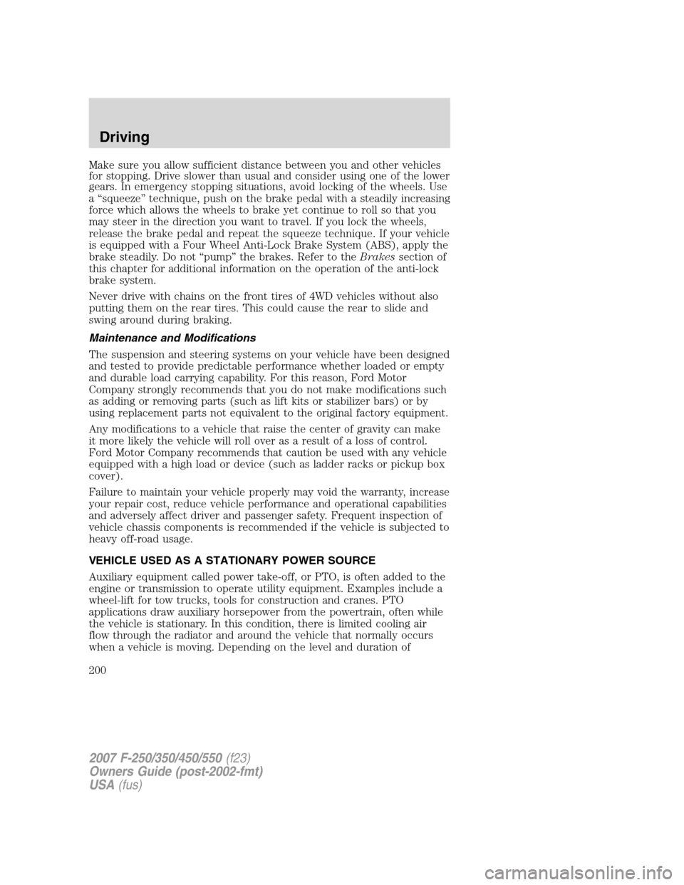 FORD SUPER DUTY 2007 1.G Owners Manual Make sure you allow sufficient distance between you and other vehicles
for stopping. Drive slower than usual and consider using one of the lower
gears. In emergency stopping situations, avoid locking FORD SUPER DUTY 2007 1.G Owners Manual Make sure you allow sufficient distance between you and other vehicles
for stopping. Drive slower than usual and consider using one of the lower
gears. In emergency stopping situations, avoid locking