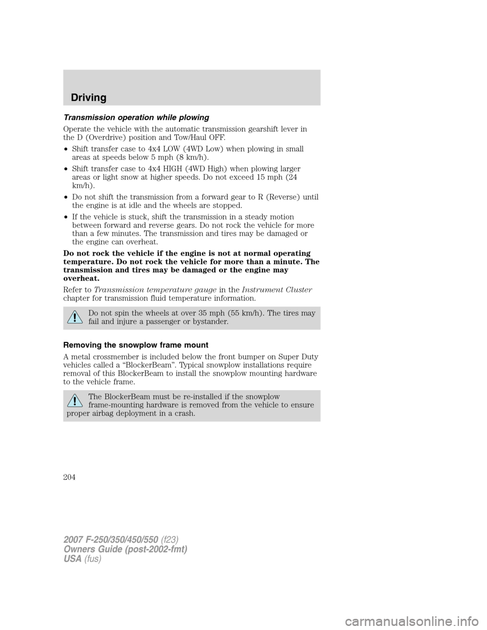 FORD SUPER DUTY 2007 1.G Owners Manual Transmission operation while plowing
Operate the vehicle with the automatic transmission gearshift lever in
the D (Overdrive) position and Tow/Haul OFF.
•Shift transfer case to 4x4 LOW (4WD Low) whe FORD SUPER DUTY 2007 1.G Owners Manual Transmission operation while plowing
Operate the vehicle with the automatic transmission gearshift lever in
the D (Overdrive) position and Tow/Haul OFF.
•Shift transfer case to 4x4 LOW (4WD Low) whe
