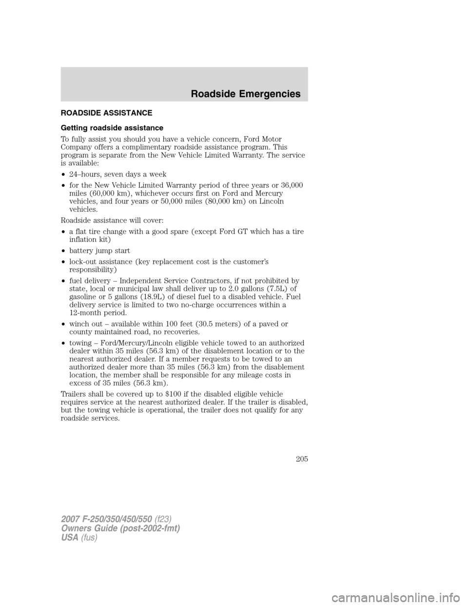 FORD SUPER DUTY 2007 1.G Owners Manual ROADSIDE ASSISTANCE
Getting roadside assistance
To fully assist you should you have a vehicle concern, Ford Motor
Company offers a complimentary roadside assistance program. This
program is separate f FORD SUPER DUTY 2007 1.G Owners Manual ROADSIDE ASSISTANCE
Getting roadside assistance
To fully assist you should you have a vehicle concern, Ford Motor
Company offers a complimentary roadside assistance program. This
program is separate f