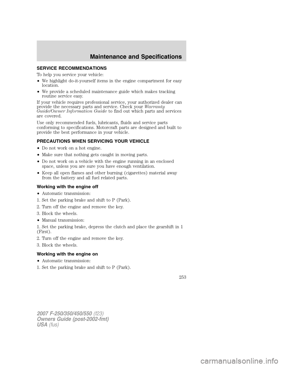 FORD SUPER DUTY 2007 1.G Owners Manual SERVICE RECOMMENDATIONS
To help you service your vehicle:
•We highlight do-it-yourself items in the engine compartment for easy
location.
•We provide a scheduled maintenance guide which makes trac FORD SUPER DUTY 2007 1.G Owners Manual SERVICE RECOMMENDATIONS
To help you service your vehicle:
•We highlight do-it-yourself items in the engine compartment for easy
location.
•We provide a scheduled maintenance guide which makes trac