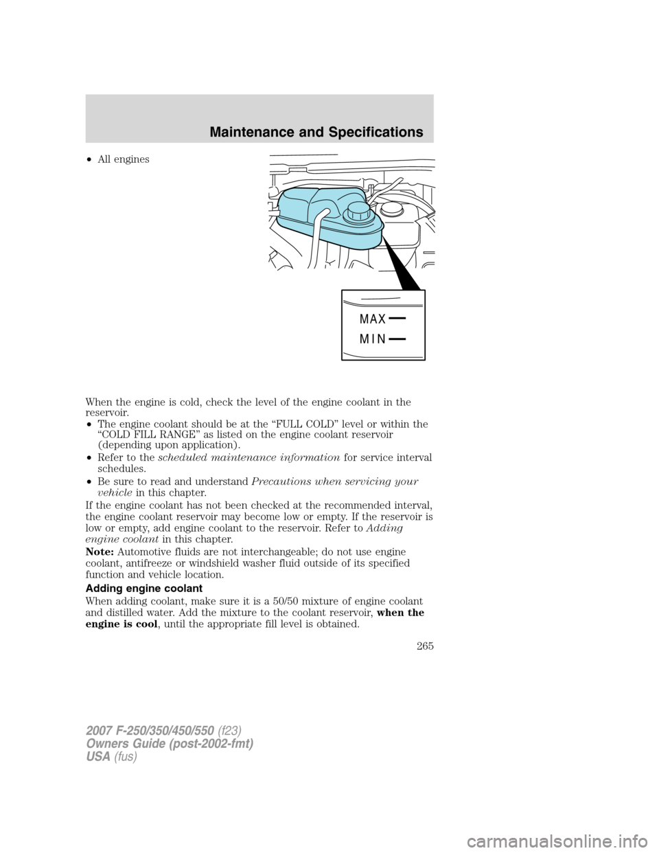 FORD SUPER DUTY 2007 1.G Owners Manual •All engines
When the engine is cold, check the level of the engine coolant in the
reservoir.
•The engine coolant should be at the “FULL COLD” level or within the
“COLD FILL RANGE” as list FORD SUPER DUTY 2007 1.G Owners Manual •All engines
When the engine is cold, check the level of the engine coolant in the
reservoir.
•The engine coolant should be at the “FULL COLD” level or within the
“COLD FILL RANGE” as list