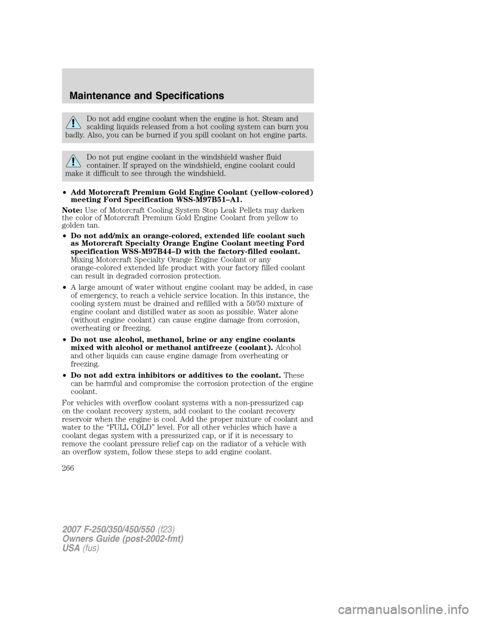 FORD SUPER DUTY 2007 1.G Owners Manual Do not add engine coolant when the engine is hot. Steam and
scalding liquids released from a hot cooling system can burn you
badly. Also, you can be burned if you spill coolant on hot engine parts.
Do FORD SUPER DUTY 2007 1.G Owners Manual Do not add engine coolant when the engine is hot. Steam and
scalding liquids released from a hot cooling system can burn you
badly. Also, you can be burned if you spill coolant on hot engine parts.
Do