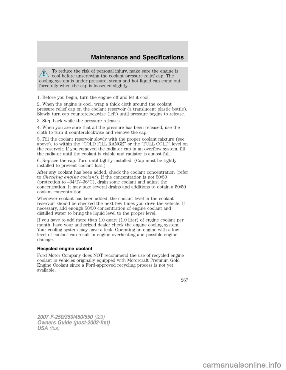 FORD SUPER DUTY 2007 1.G Owners Manual To reduce the risk of personal injury, make sure the engine is
cool before unscrewing the coolant pressure relief cap. The
cooling system is under pressure; steam and hot liquid can come out
forcefull FORD SUPER DUTY 2007 1.G Owners Manual To reduce the risk of personal injury, make sure the engine is
cool before unscrewing the coolant pressure relief cap. The
cooling system is under pressure; steam and hot liquid can come out
forcefull