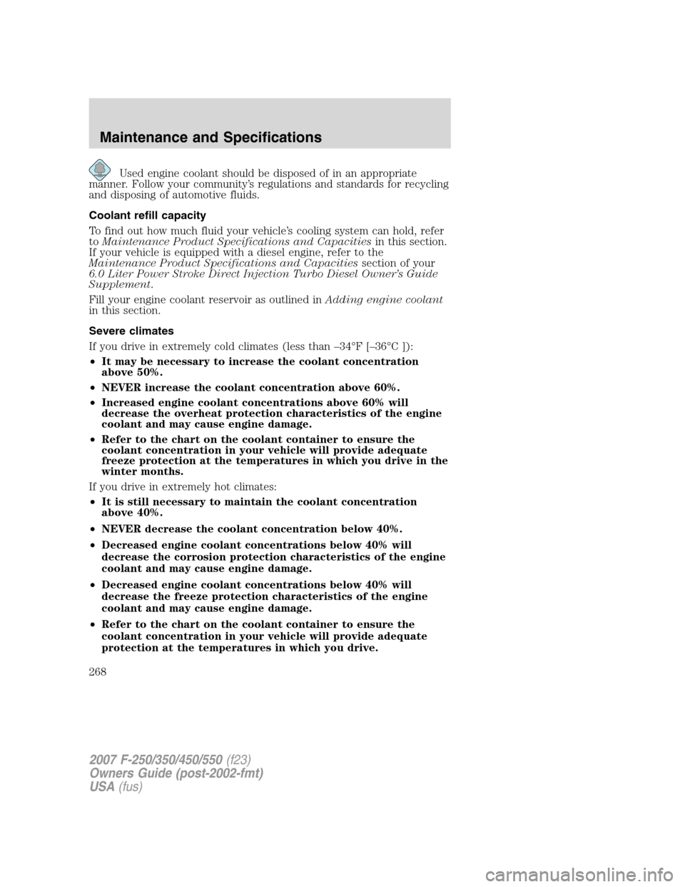 FORD SUPER DUTY 2007 1.G Owners Manual Used engine coolant should be disposed of in an appropriate
manner. Follow your community’s regulations and standards for recycling
and disposing of automotive fluids.
Coolant refill capacity
To fin FORD SUPER DUTY 2007 1.G Owners Manual Used engine coolant should be disposed of in an appropriate
manner. Follow your community’s regulations and standards for recycling
and disposing of automotive fluids.
Coolant refill capacity
To fin