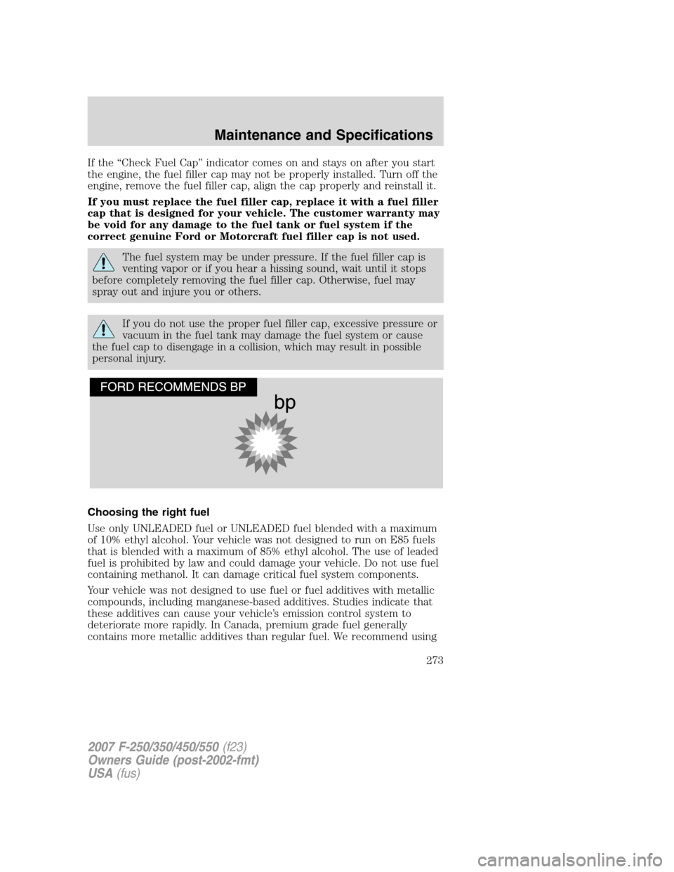 FORD SUPER DUTY 2007 1.G Owners Manual If the “Check Fuel Cap” indicator comes on and stays on after you start
the engine, the fuel filler cap may not be properly installed. Turn off the
engine, remove the fuel filler cap, align the ca FORD SUPER DUTY 2007 1.G Owners Manual If the “Check Fuel Cap” indicator comes on and stays on after you start
the engine, the fuel filler cap may not be properly installed. Turn off the
engine, remove the fuel filler cap, align the ca