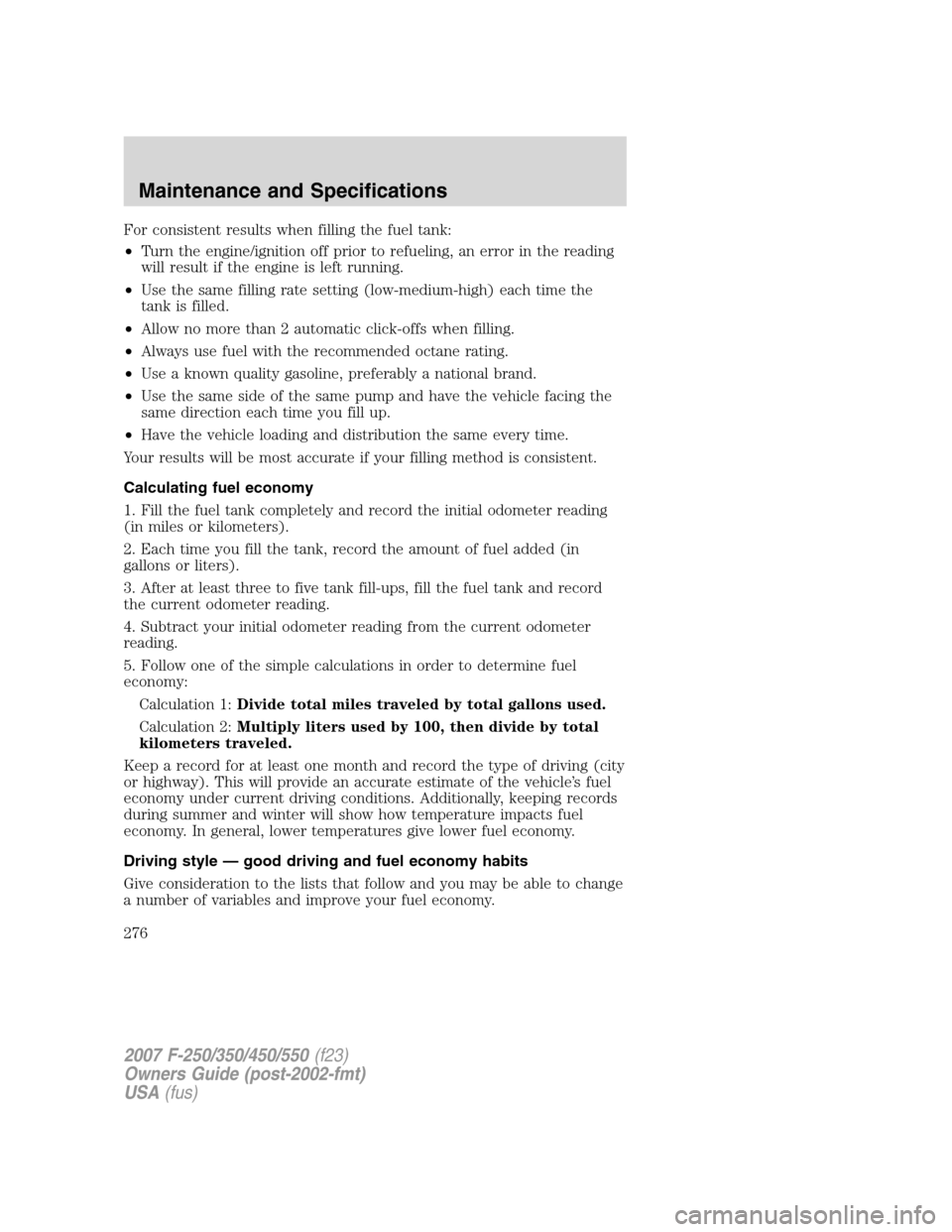 FORD SUPER DUTY 2007 1.G Owners Manual For consistent results when filling the fuel tank:
•Turn the engine/ignition off prior to refueling, an error in the reading
will result if the engine is left running.
•Use the same filling rate s FORD SUPER DUTY 2007 1.G Owners Manual For consistent results when filling the fuel tank:
•Turn the engine/ignition off prior to refueling, an error in the reading
will result if the engine is left running.
•Use the same filling rate s