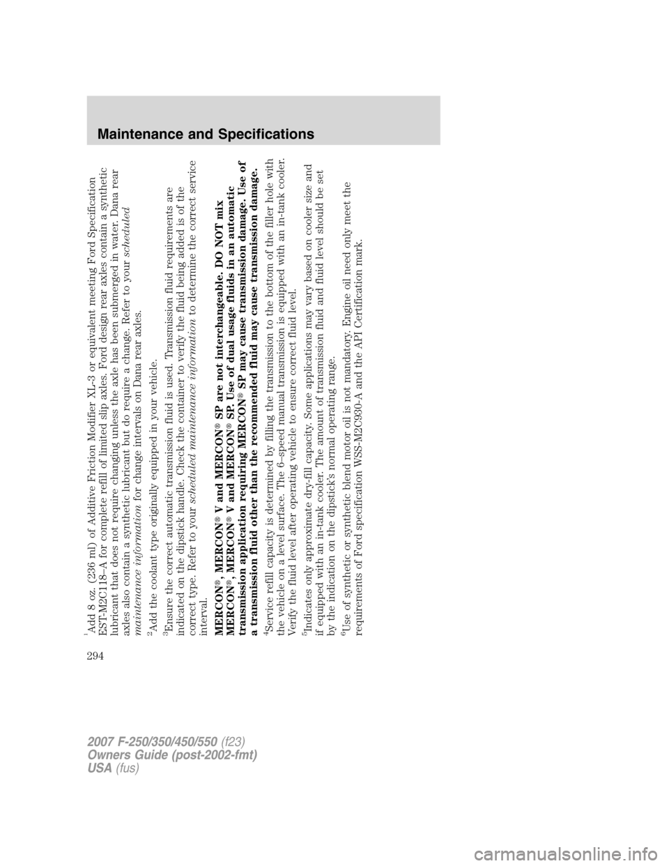 FORD SUPER DUTY 2007 1.G Owners Manual 1Add 8 oz. (236 ml) of Additive Friction Modifier XL-3 or equivalent meeting Ford Specification
EST-M2C118–A for complete refill of limited slip axles. Ford design rear axles contain a synthetic
lub FORD SUPER DUTY 2007 1.G Owners Manual 1Add 8 oz. (236 ml) of Additive Friction Modifier XL-3 or equivalent meeting Ford Specification
EST-M2C118–A for complete refill of limited slip axles. Ford design rear axles contain a synthetic
lub