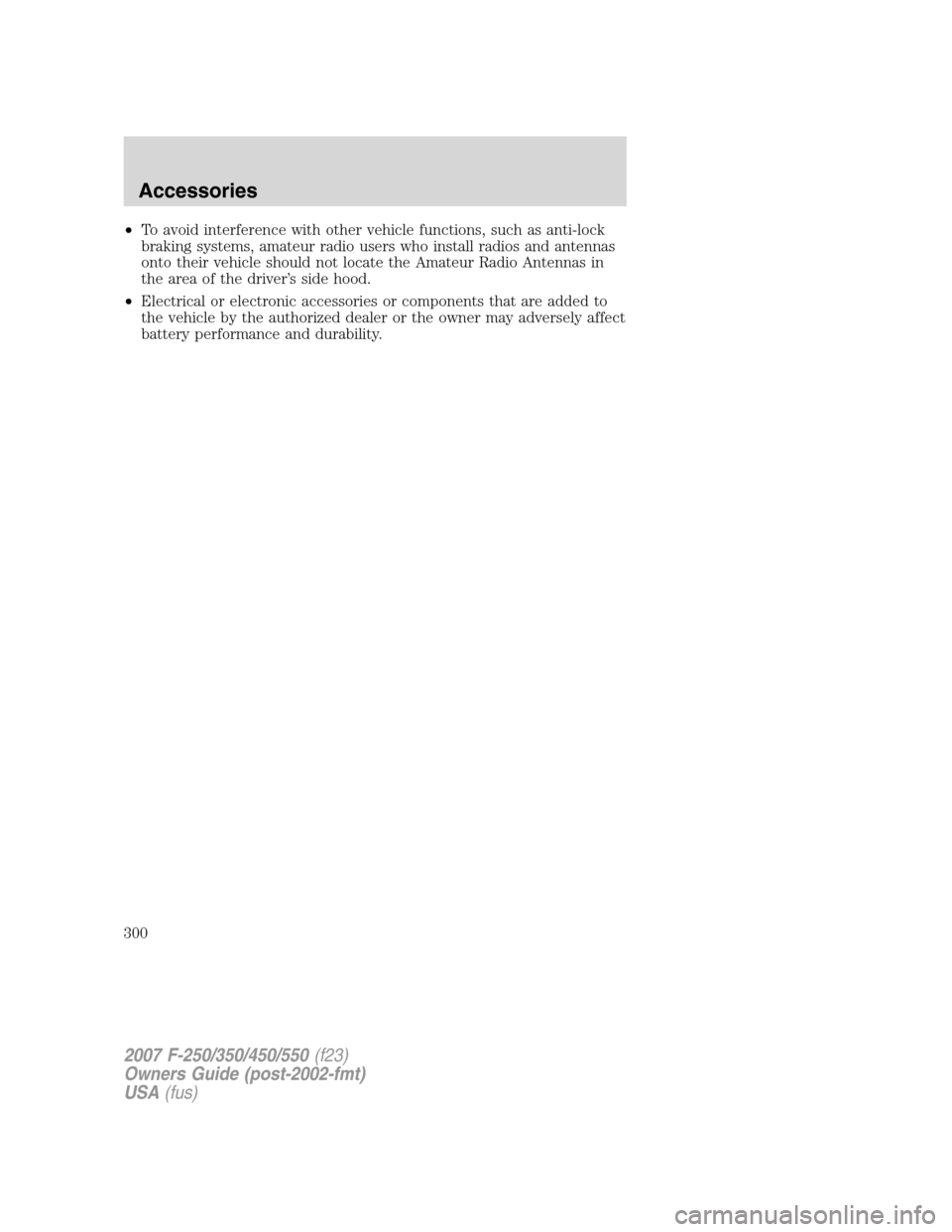 FORD SUPER DUTY 2007 1.G Owners Manual •To avoid interference with other vehicle functions, such as anti-lock
braking systems, amateur radio users who install radios and antennas
onto their vehicle should not locate the Amateur Radio Ant FORD SUPER DUTY 2007 1.G Owners Manual •To avoid interference with other vehicle functions, such as anti-lock
braking systems, amateur radio users who install radios and antennas
onto their vehicle should not locate the Amateur Radio Ant