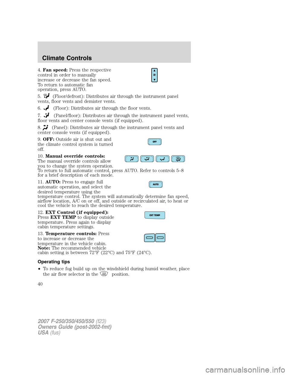 FORD SUPER DUTY 2007 1.G Owners Guide 4.Fan speed:Press the respective
control in order to manually
increase or decrease the fan speed.
To return to automatic fan
operation, press AUTO.
5.
(Floor/defrost): Distributes air through the inst