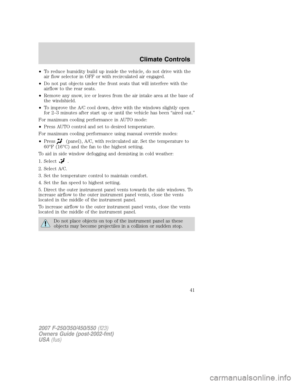 FORD SUPER DUTY 2007 1.G Service Manual •To reduce humidity build up inside the vehicle, do not drive with the
air flow selector in OFF or with recirculated air engaged.
•Do not put objects under the front seats that will interfere with