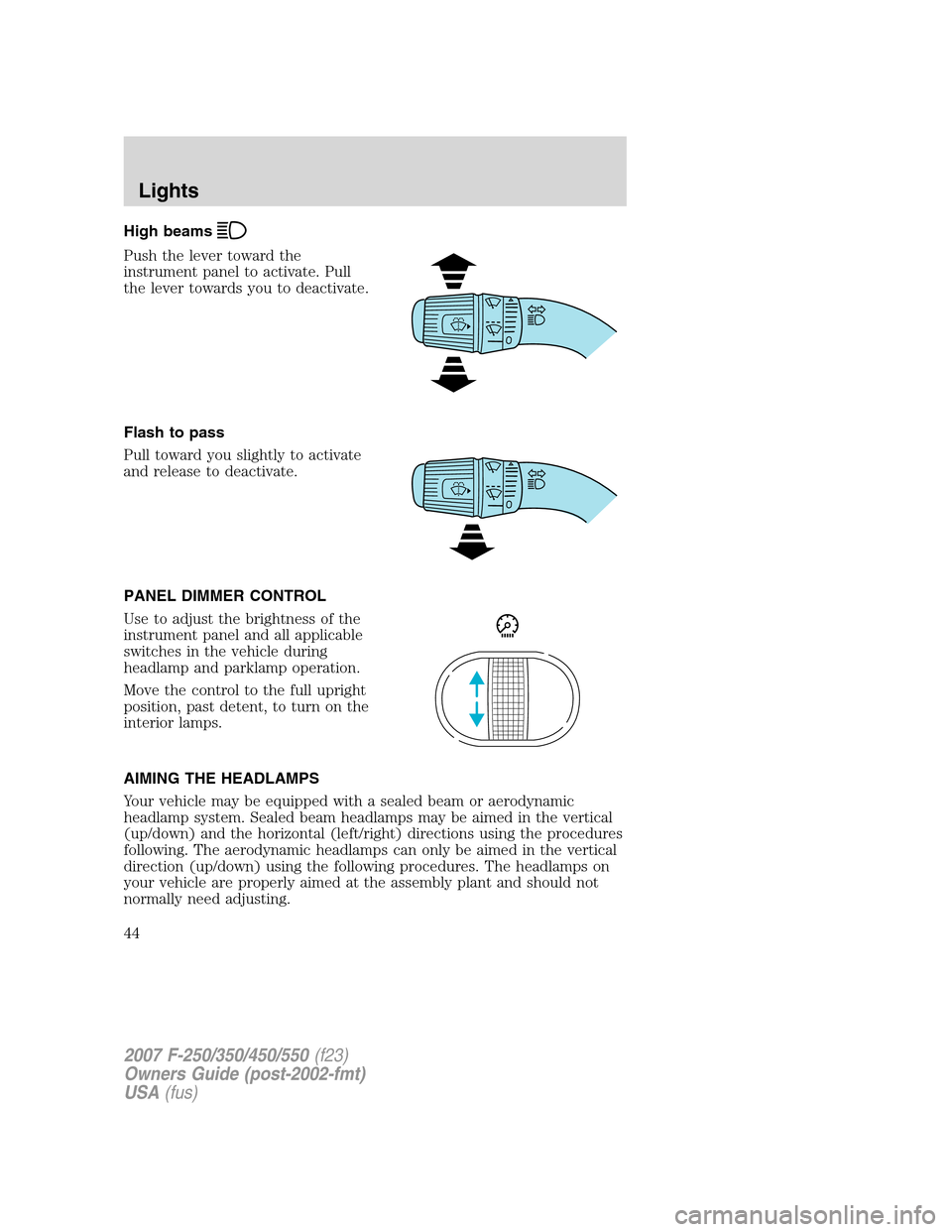 FORD SUPER DUTY 2007 1.G Service Manual High beams
Push the lever toward the
instrument panel to activate. Pull
the lever towards you to deactivate.
Flash to pass
Pull toward you slightly to activate
and release to deactivate.
PANEL DIMMER 