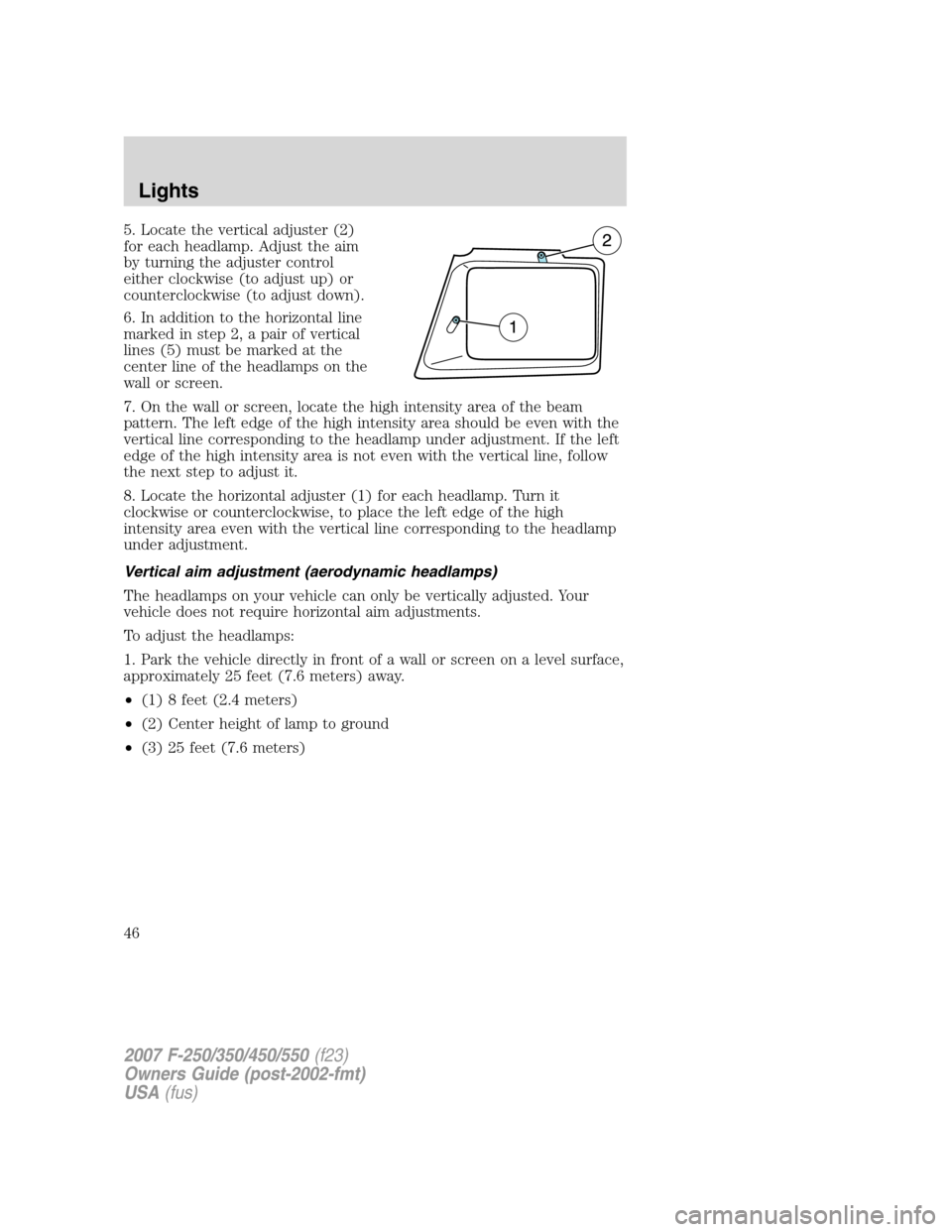FORD SUPER DUTY 2007 1.G Service Manual 5. Locate the vertical adjuster (2)
for each headlamp. Adjust the aim
by turning the adjuster control
either clockwise (to adjust up) or
counterclockwise (to adjust down).
6. In addition to the horizo