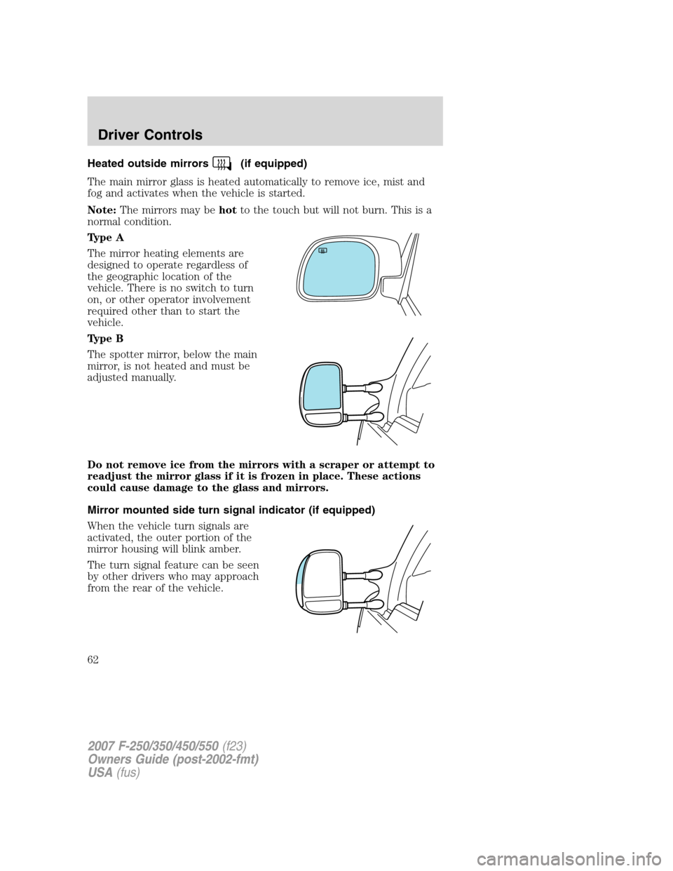 FORD SUPER DUTY 2007 1.G Repair Manual Heated outside mirrors(if equipped)
The main mirror glass is heated automatically to remove ice, mist and
fog and activates when the vehicle is started.
Note:The mirrors may behotto the touch but will FORD SUPER DUTY 2007 1.G Repair Manual Heated outside mirrors(if equipped)
The main mirror glass is heated automatically to remove ice, mist and
fog and activates when the vehicle is started.
Note:The mirrors may behotto the touch but will