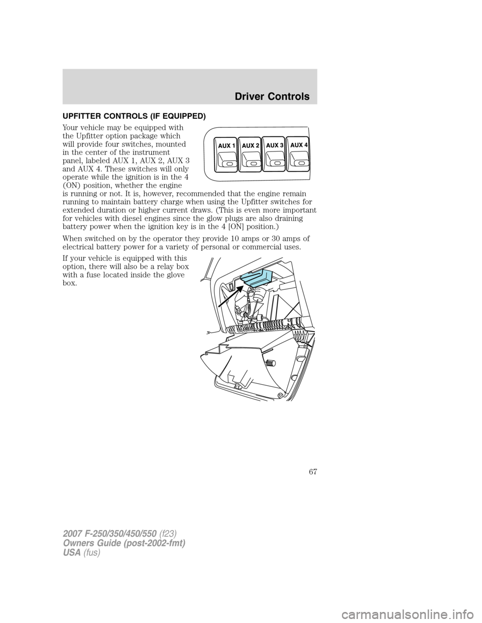FORD SUPER DUTY 2007 1.G Owners Manual UPFITTER CONTROLS (IF EQUIPPED)
Your vehicle may be equipped with
the Upfitter option package which
will provide four switches, mounted
in the center of the instrument
panel, labeled AUX 1, AUX 2, AUX FORD SUPER DUTY 2007 1.G Owners Manual UPFITTER CONTROLS (IF EQUIPPED)
Your vehicle may be equipped with
the Upfitter option package which
will provide four switches, mounted
in the center of the instrument
panel, labeled AUX 1, AUX 2, AUX