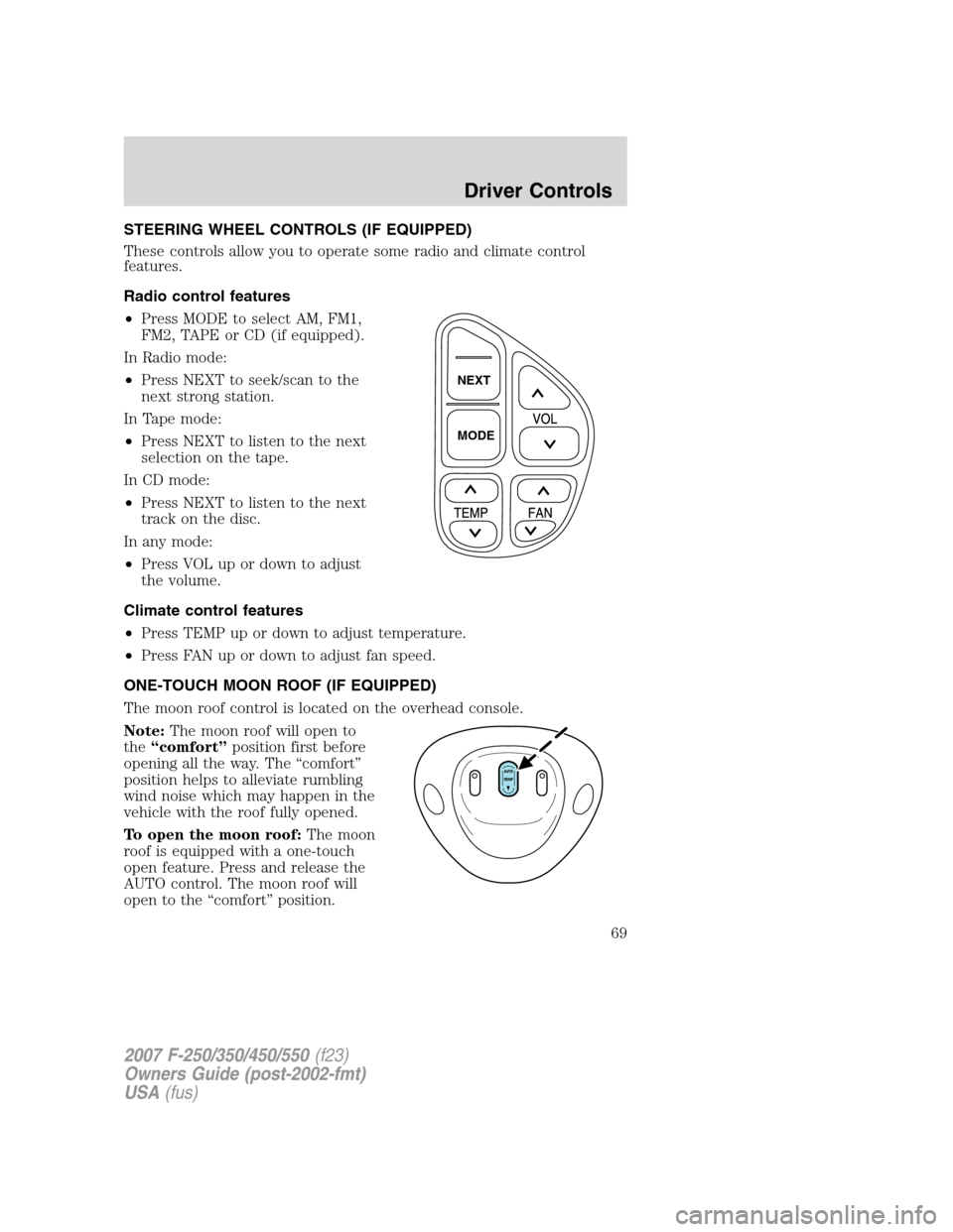 FORD SUPER DUTY 2007 1.G Repair Manual STEERING WHEEL CONTROLS (IF EQUIPPED)
These controls allow you to operate some radio and climate control
features.
Radio control features
•Press MODE to select AM, FM1,
FM2, TAPE or CD (if equipped) FORD SUPER DUTY 2007 1.G Repair Manual STEERING WHEEL CONTROLS (IF EQUIPPED)
These controls allow you to operate some radio and climate control
features.
Radio control features
•Press MODE to select AM, FM1,
FM2, TAPE or CD (if equipped)