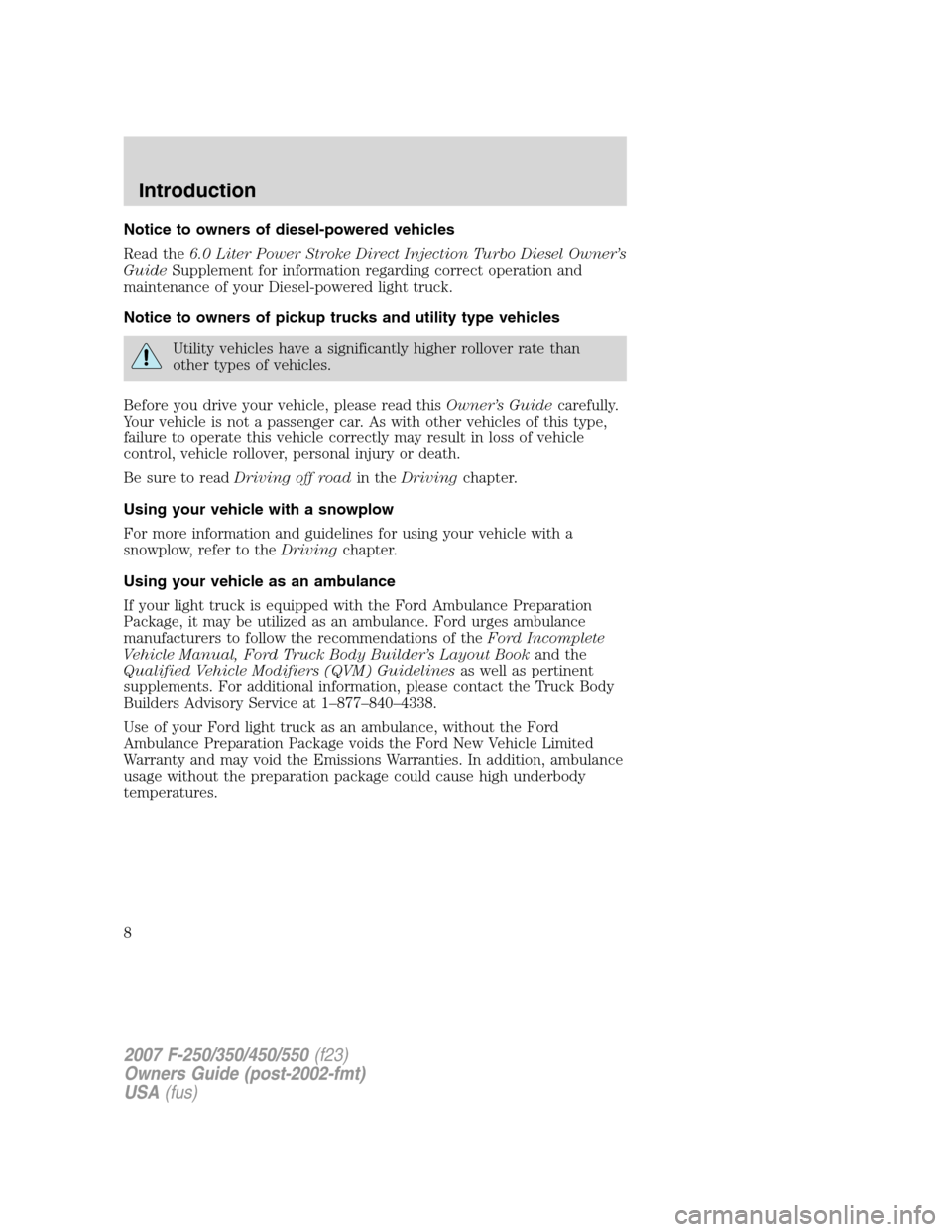 FORD SUPER DUTY 2007 1.G Owners Manual Notice to owners of diesel-powered vehicles
Read the6.0 Liter Power Stroke Direct Injection Turbo Diesel Owner’s
GuideSupplement for information regarding correct operation and
maintenance of your D