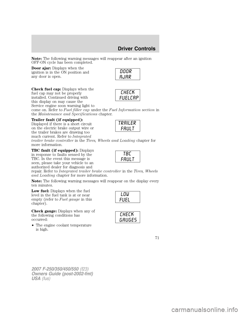 FORD SUPER DUTY 2007 1.G Manual PDF Note:The following warning messages will reappear after an ignition
OFF-ON cycle has been completed.
Door ajar:Displays when the
ignition is in the ON position and
any door is open.
Check fuel cap:Dis FORD SUPER DUTY 2007 1.G Manual PDF Note:The following warning messages will reappear after an ignition
OFF-ON cycle has been completed.
Door ajar:Displays when the
ignition is in the ON position and
any door is open.
Check fuel cap:Dis