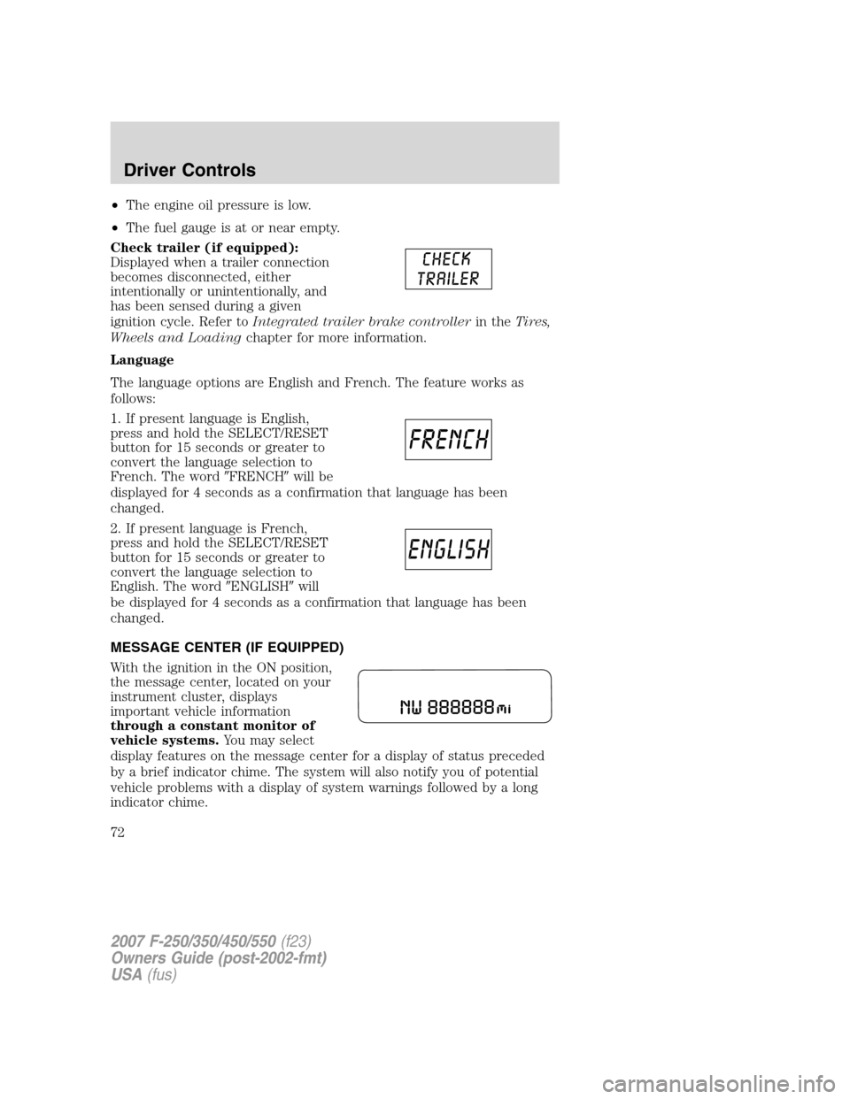 FORD SUPER DUTY 2007 1.G Owners Manual •The engine oil pressure is low.
•The fuel gauge is at or near empty.
Check trailer (if equipped):
Displayed when a trailer connection
becomes disconnected, either
intentionally or unintentionally