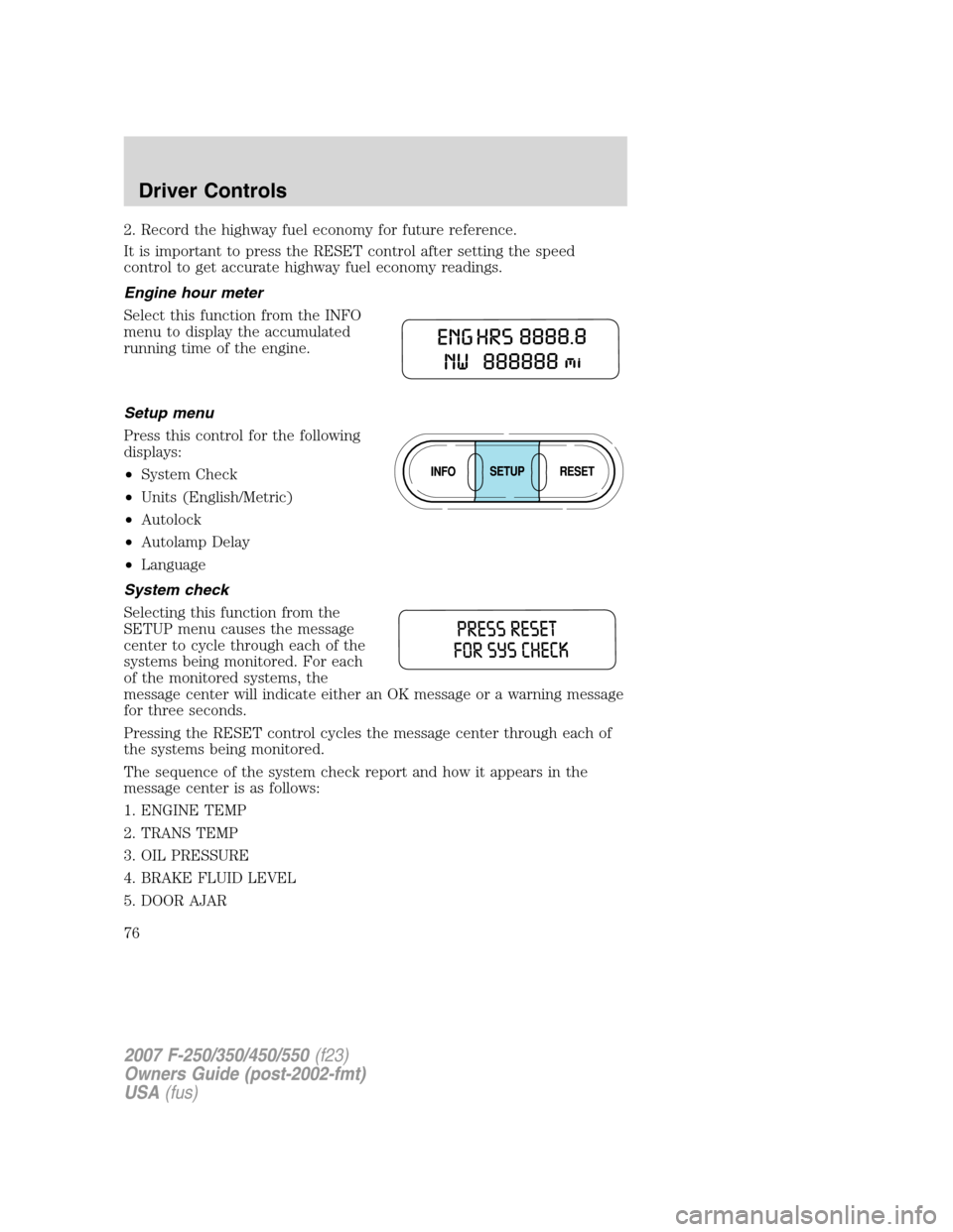 FORD SUPER DUTY 2007 1.G Owners Manual 2. Record the highway fuel economy for future reference.
It is important to press the RESET control after setting the speed
control to get accurate highway fuel economy readings.
Engine hour meter
Sel