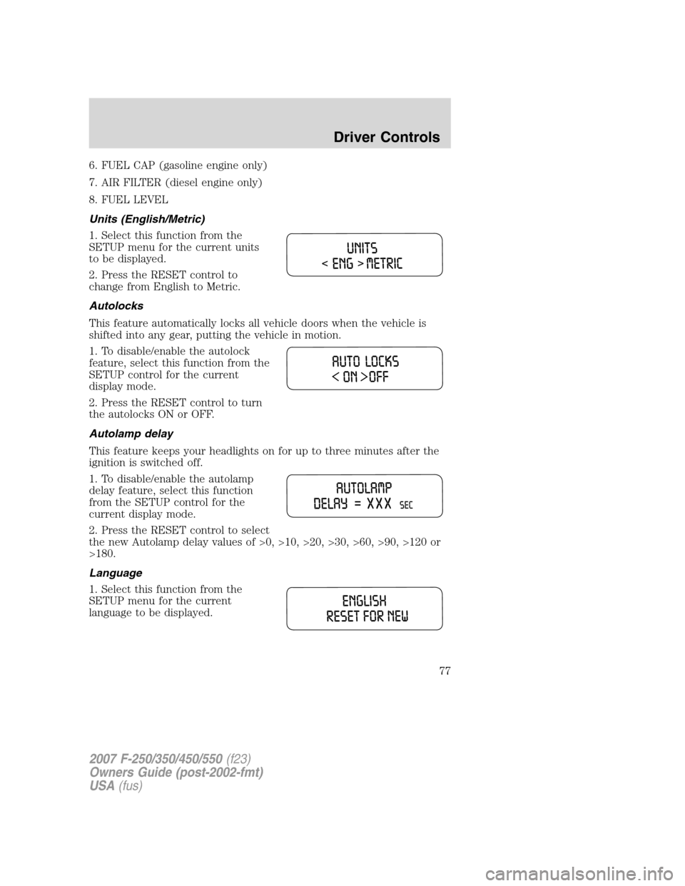FORD SUPER DUTY 2007 1.G Manual PDF 6. FUEL CAP (gasoline engine only)
7. AIR FILTER (diesel engine only)
8. FUEL LEVEL
Units (English/Metric)
1. Select this function from the
SETUP menu for the current units
to be displayed.
2. Press t FORD SUPER DUTY 2007 1.G Manual PDF 6. FUEL CAP (gasoline engine only)
7. AIR FILTER (diesel engine only)
8. FUEL LEVEL
Units (English/Metric)
1. Select this function from the
SETUP menu for the current units
to be displayed.
2. Press t