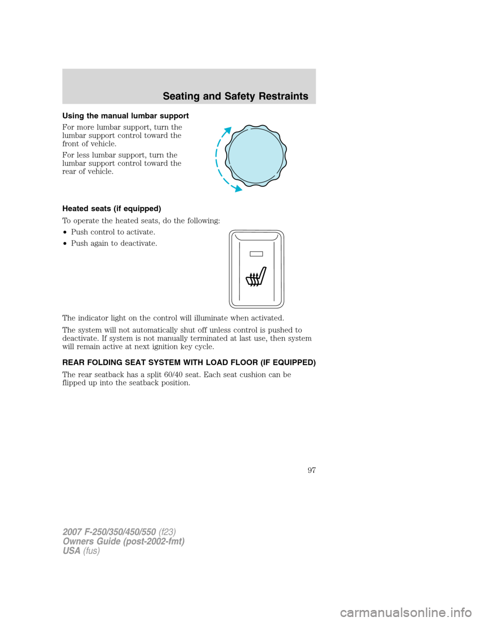 FORD SUPER DUTY 2007 1.G Owners Manual Using the manual lumbar support
For more lumbar support, turn the
lumbar support control toward the
front of vehicle.
For less lumbar support, turn the
lumbar support control toward the
rear of vehicl FORD SUPER DUTY 2007 1.G Owners Manual Using the manual lumbar support
For more lumbar support, turn the
lumbar support control toward the
front of vehicle.
For less lumbar support, turn the
lumbar support control toward the
rear of vehicl